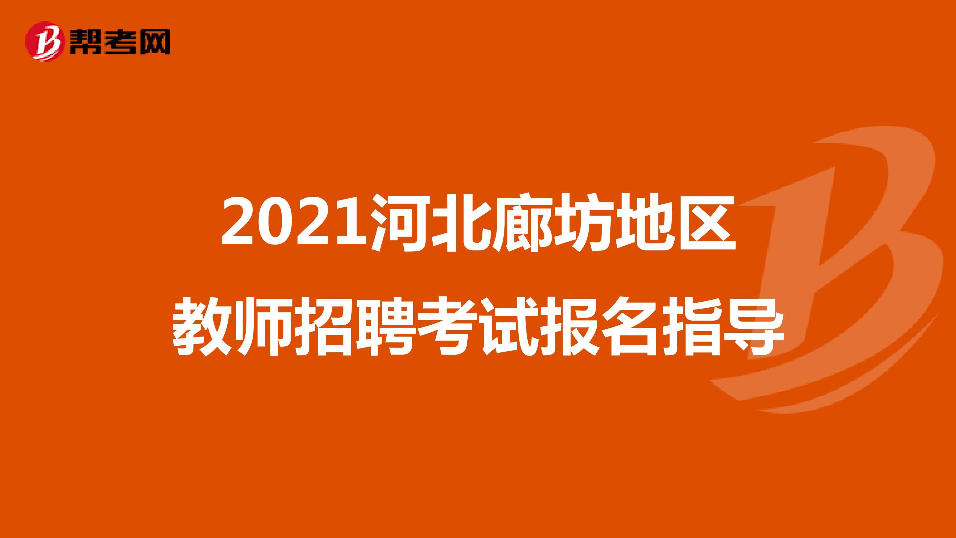 2021河北廊坊地区教师招聘考试报名指导