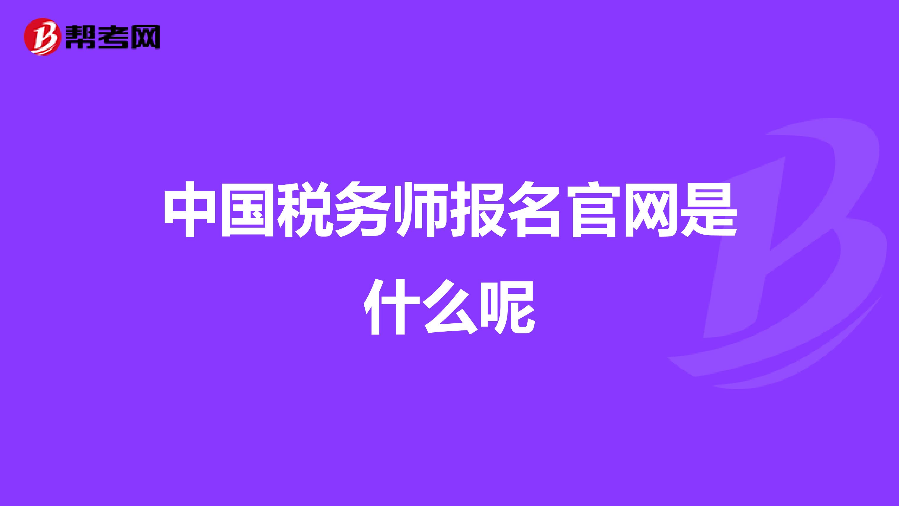 中國稅務師報名官網(wǎng)是什么呢