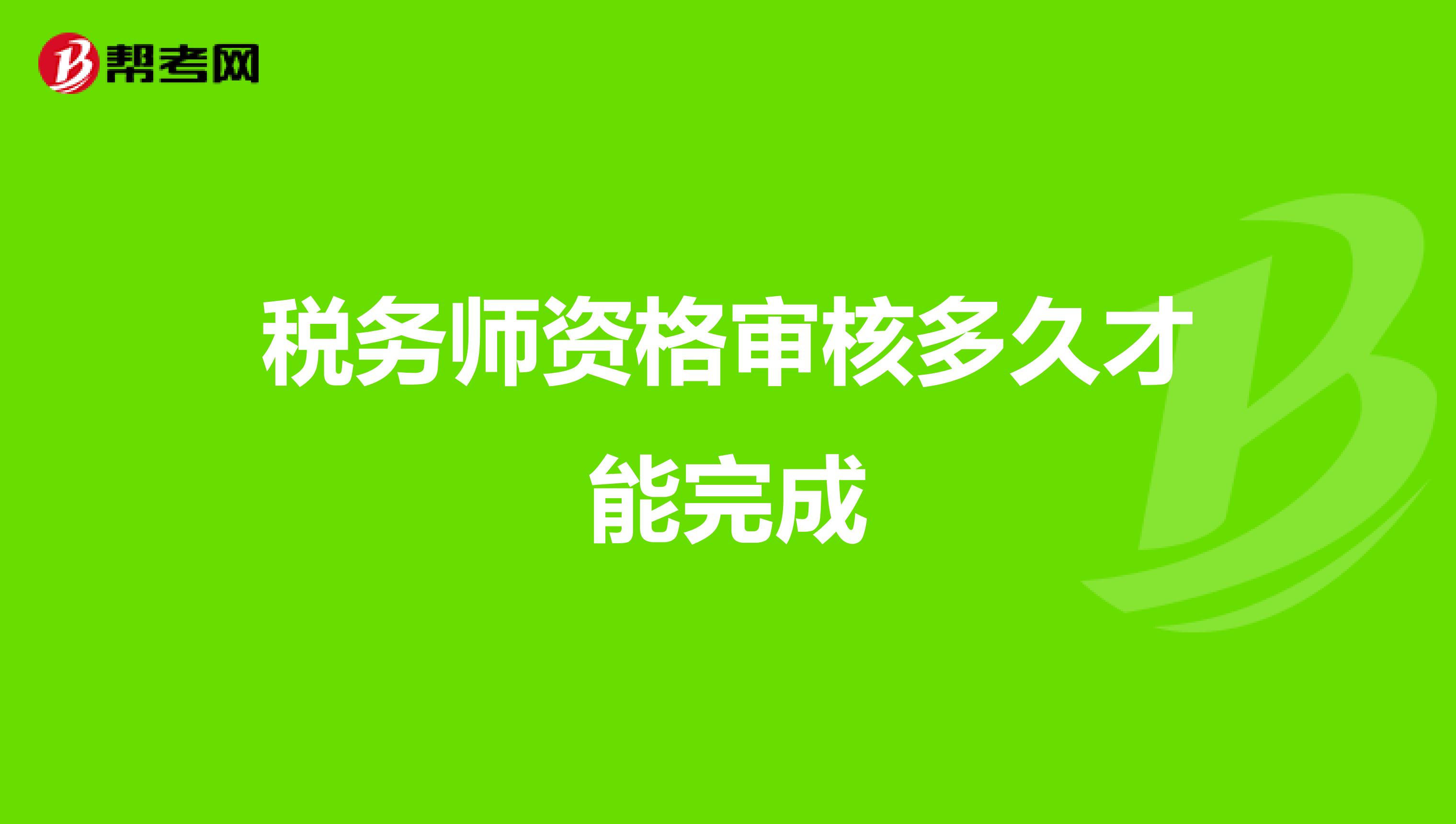 稅務(wù)師資格審核多久才能完成