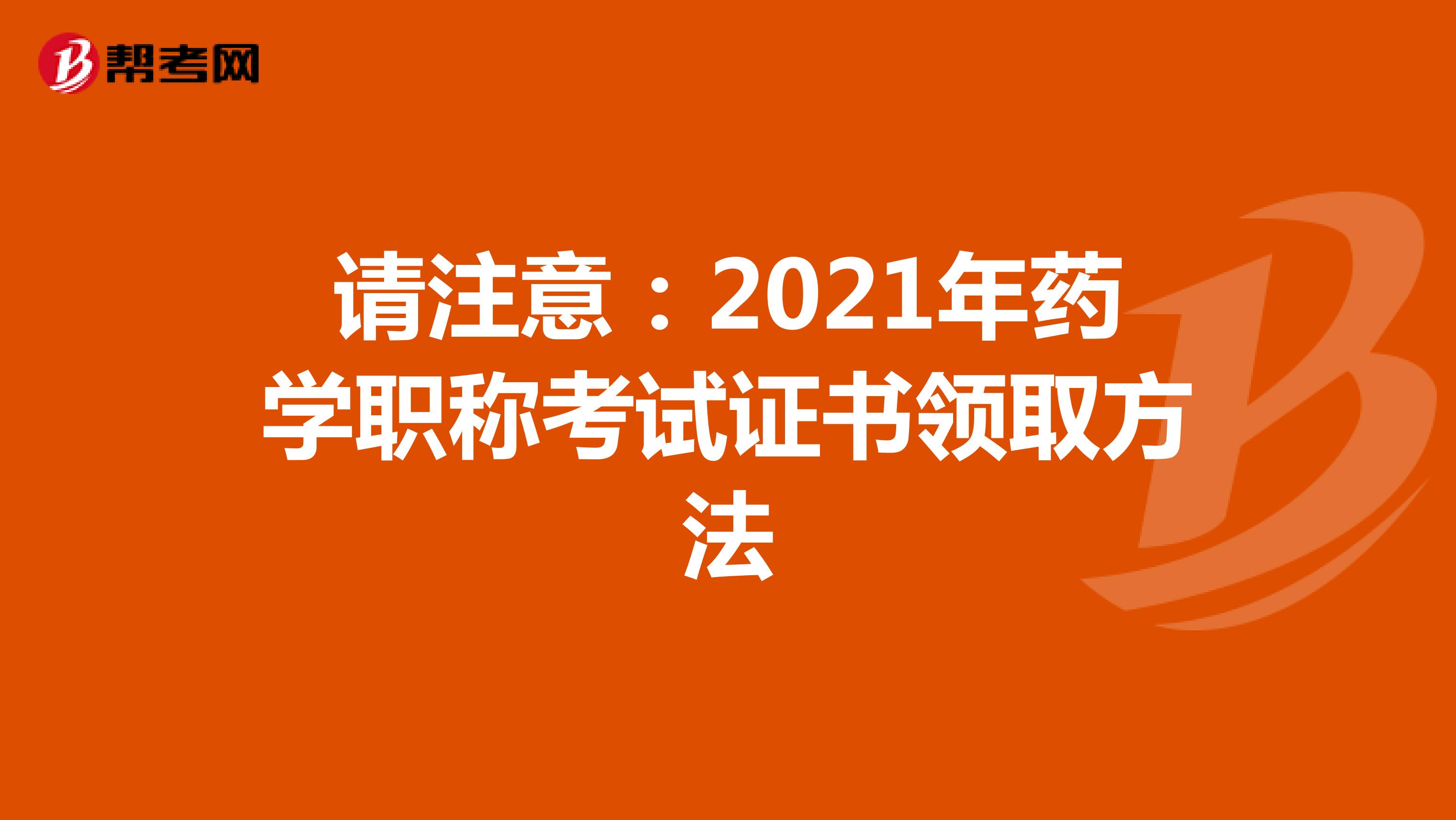 请注意：2021年药学职称考试证书领取方法
