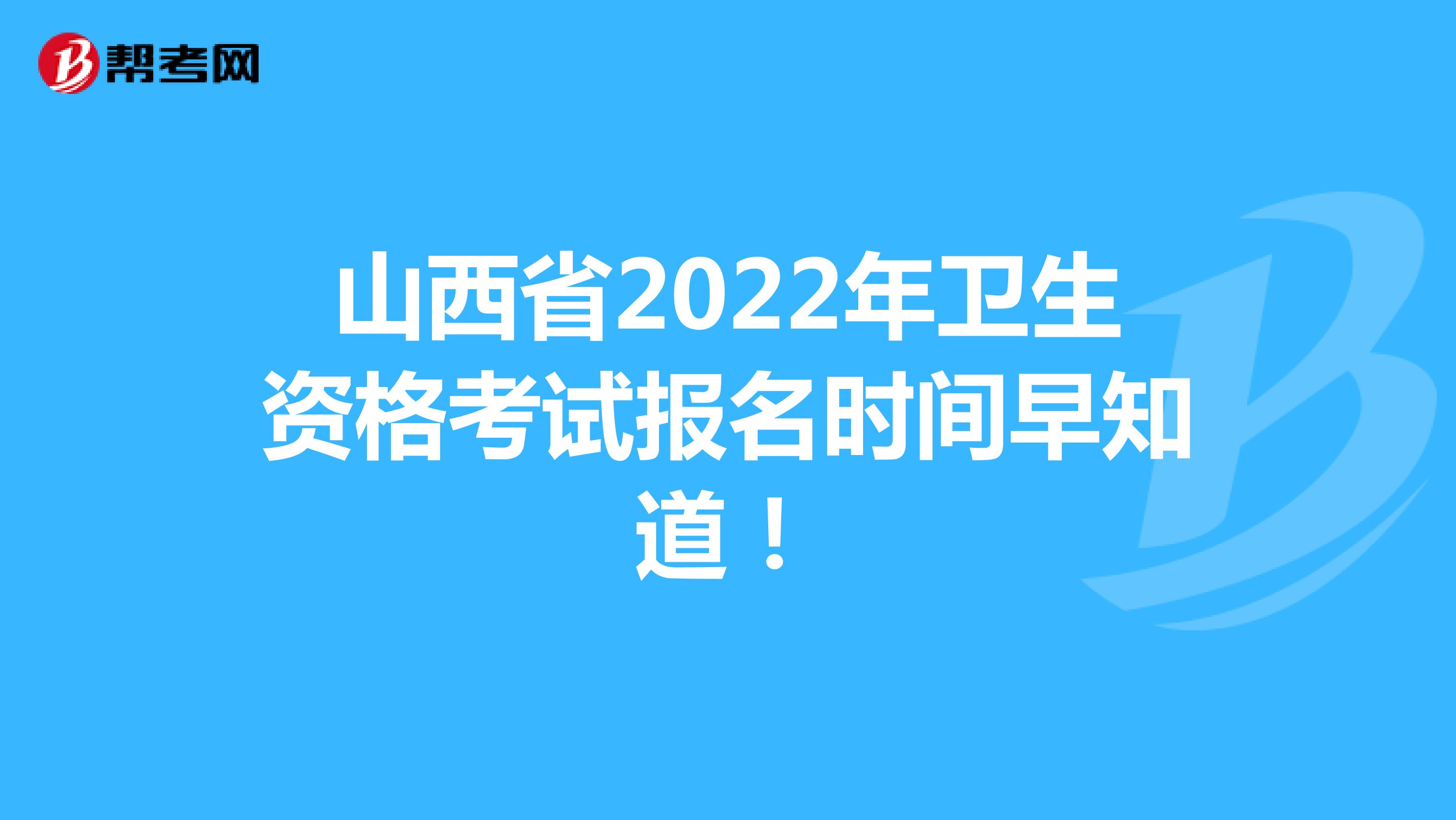 山西省2022年卫生资格考试报名时间早知道！