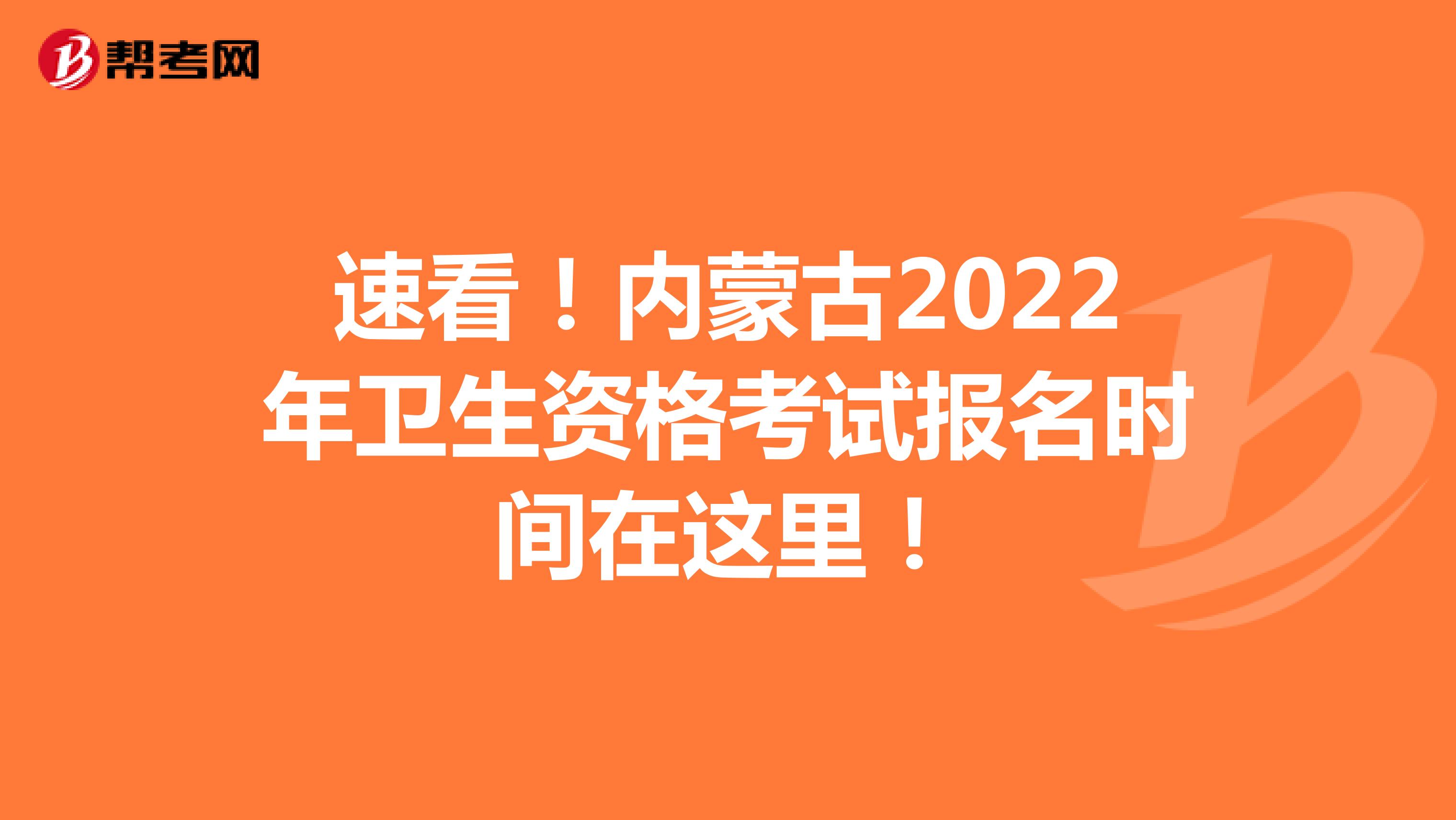 速看！内蒙古2022年卫生资格考试报名时间在这里！
