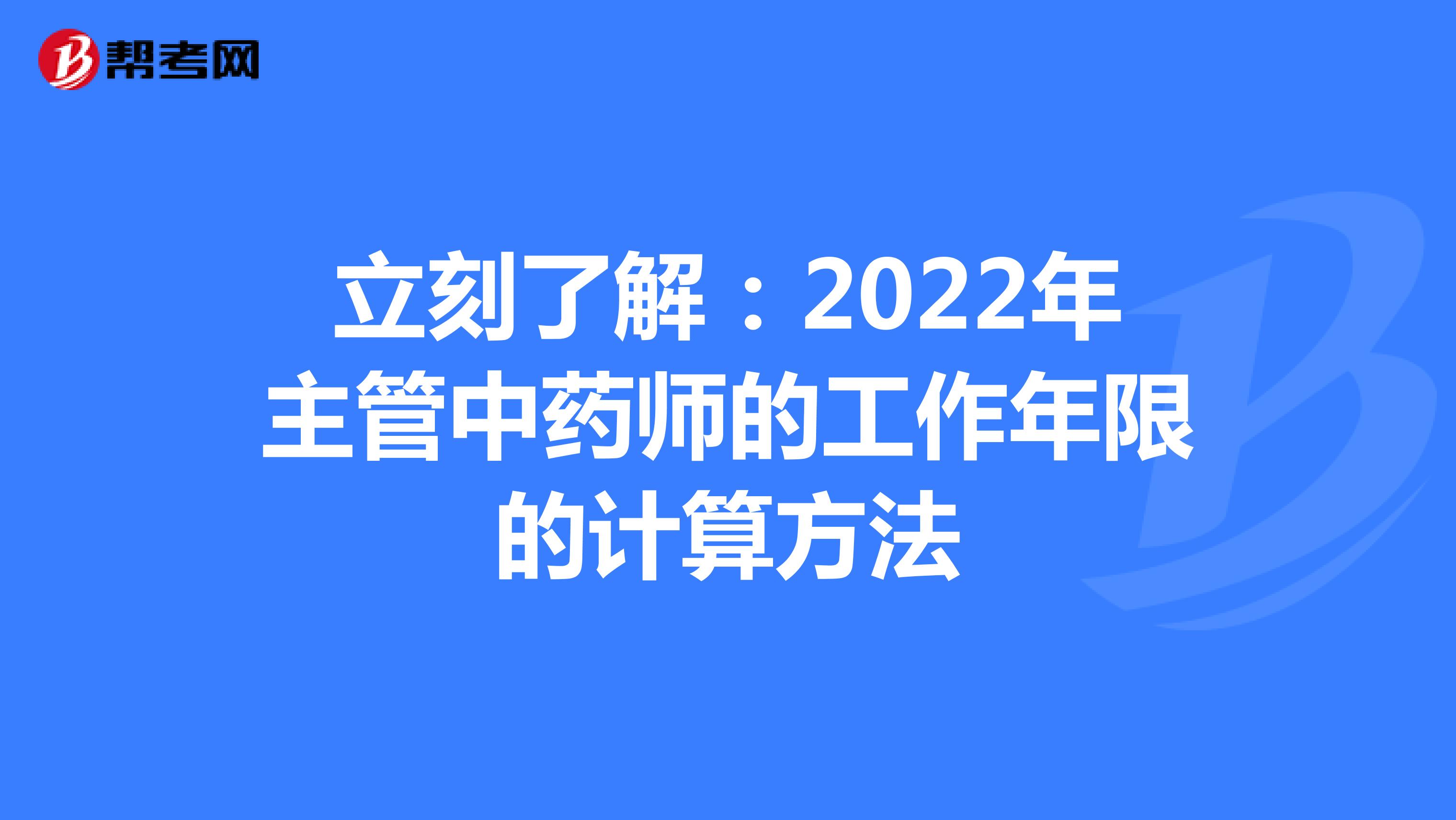 立刻了解：2022年主管中药师的工作年限的计算方法