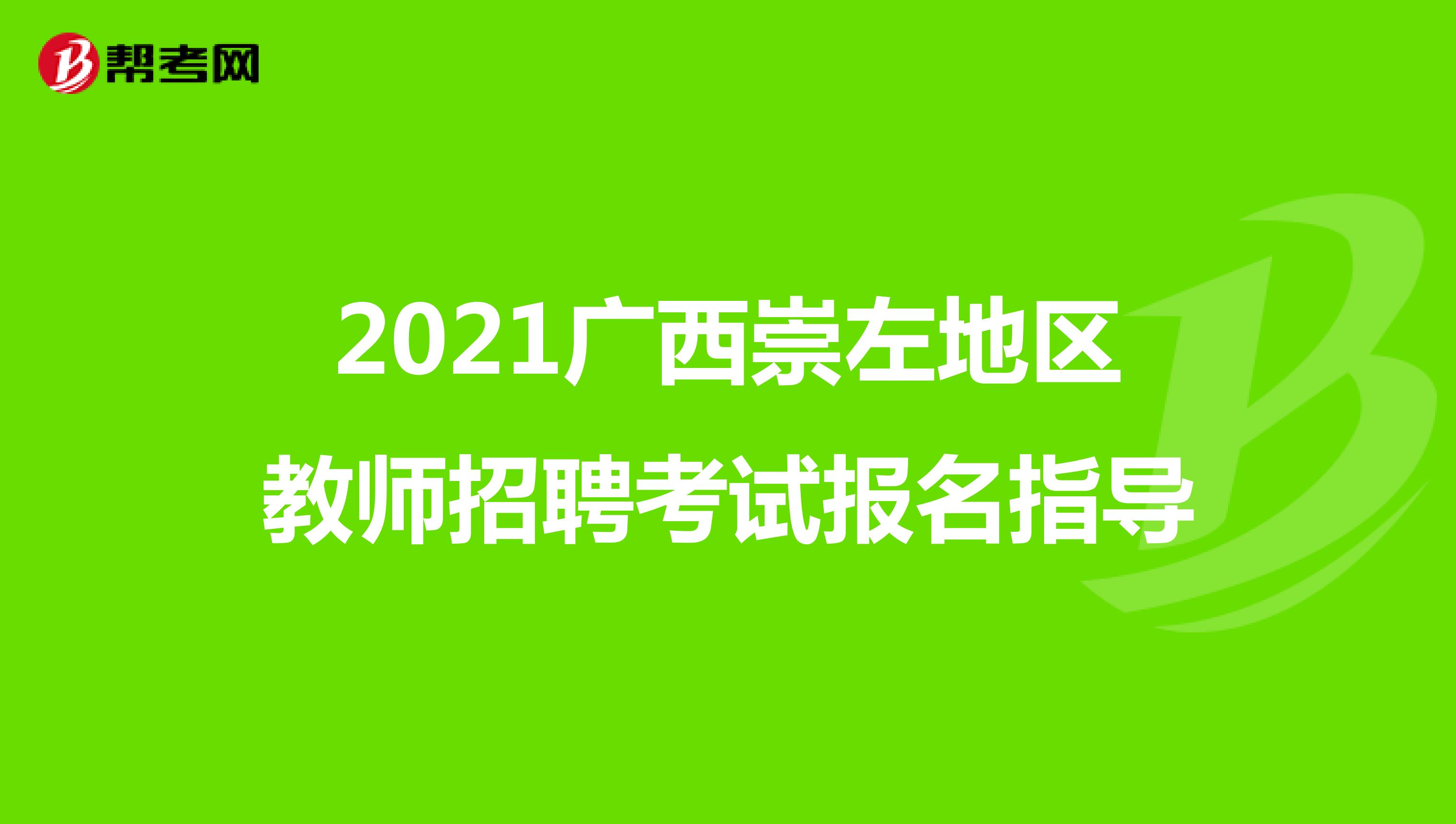 2021广西崇左地区教师招聘考试报名指导