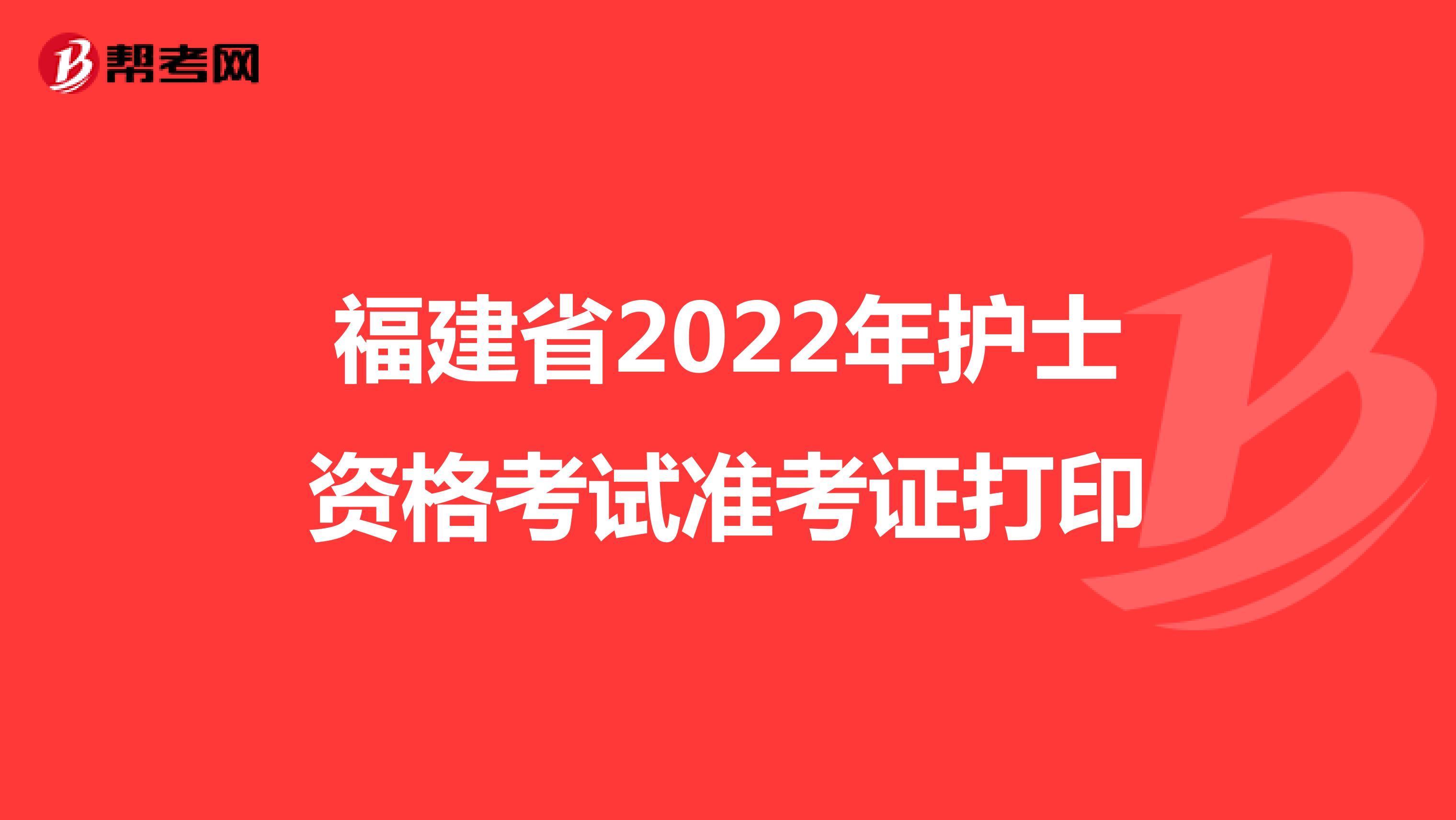 福建省2022年护士资格考试准考证打印