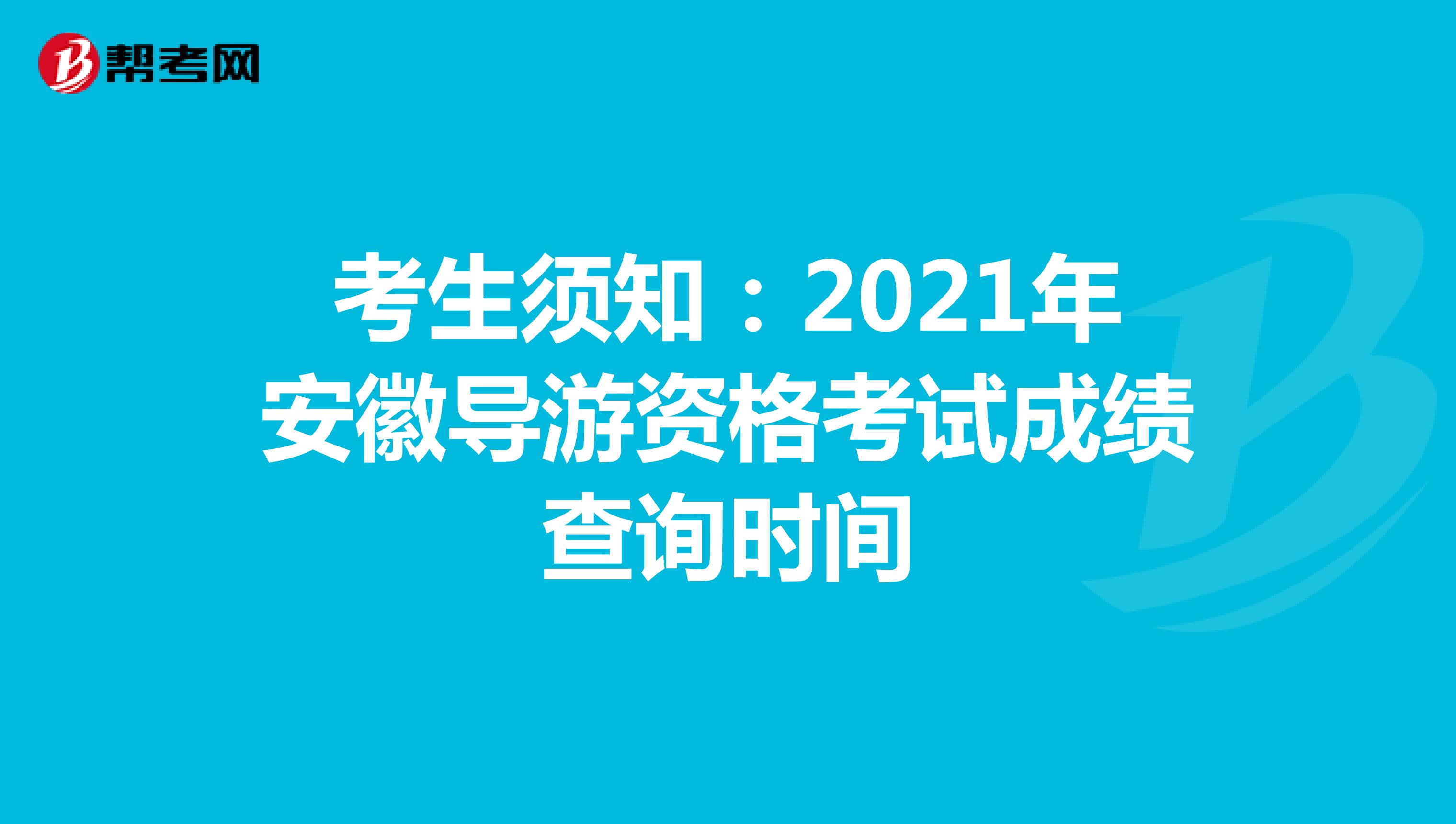 考生须知：2021年安徽导游资格考试成绩查询时间