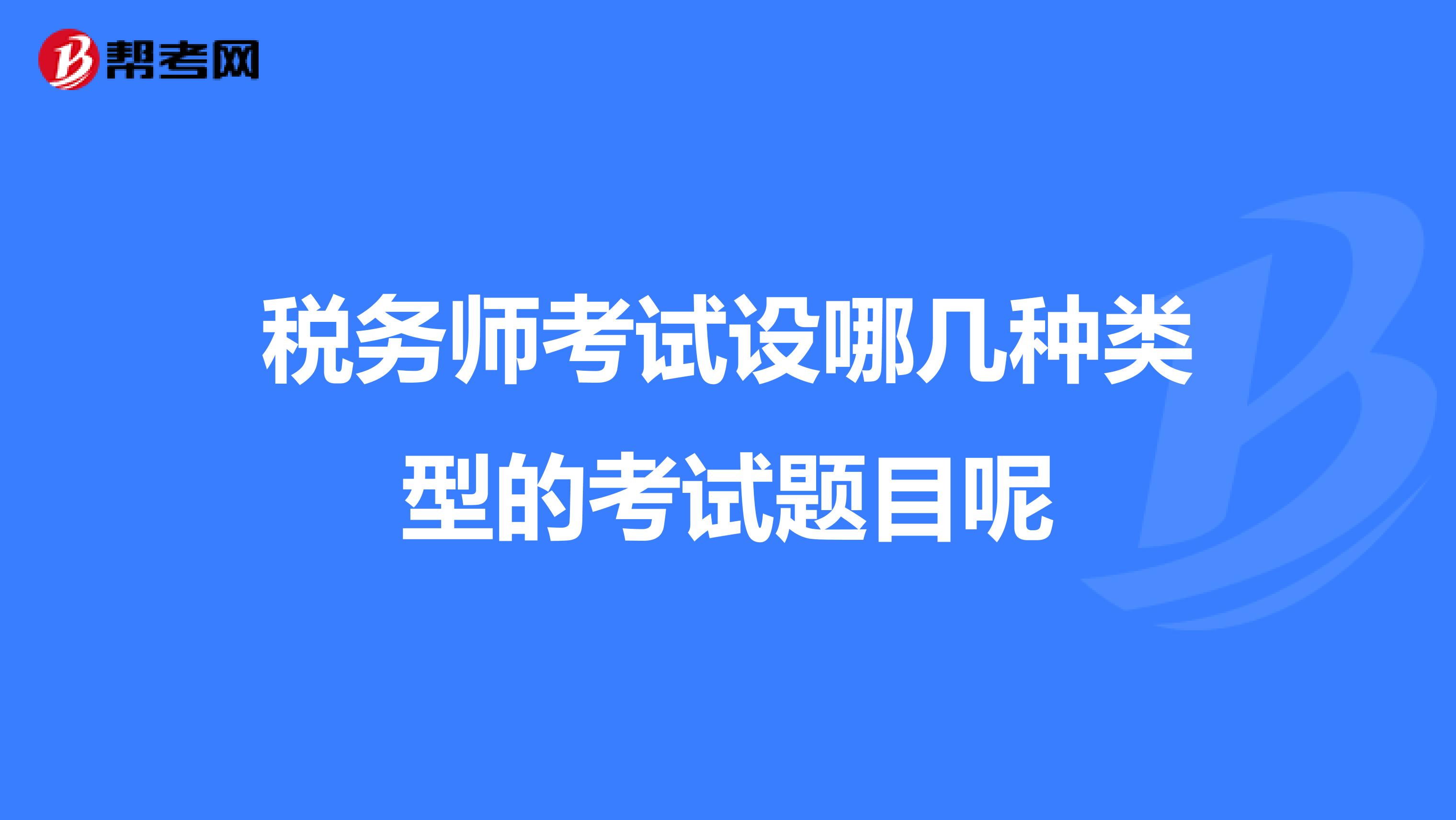 税务师考试设哪几种类型的考试题目呢