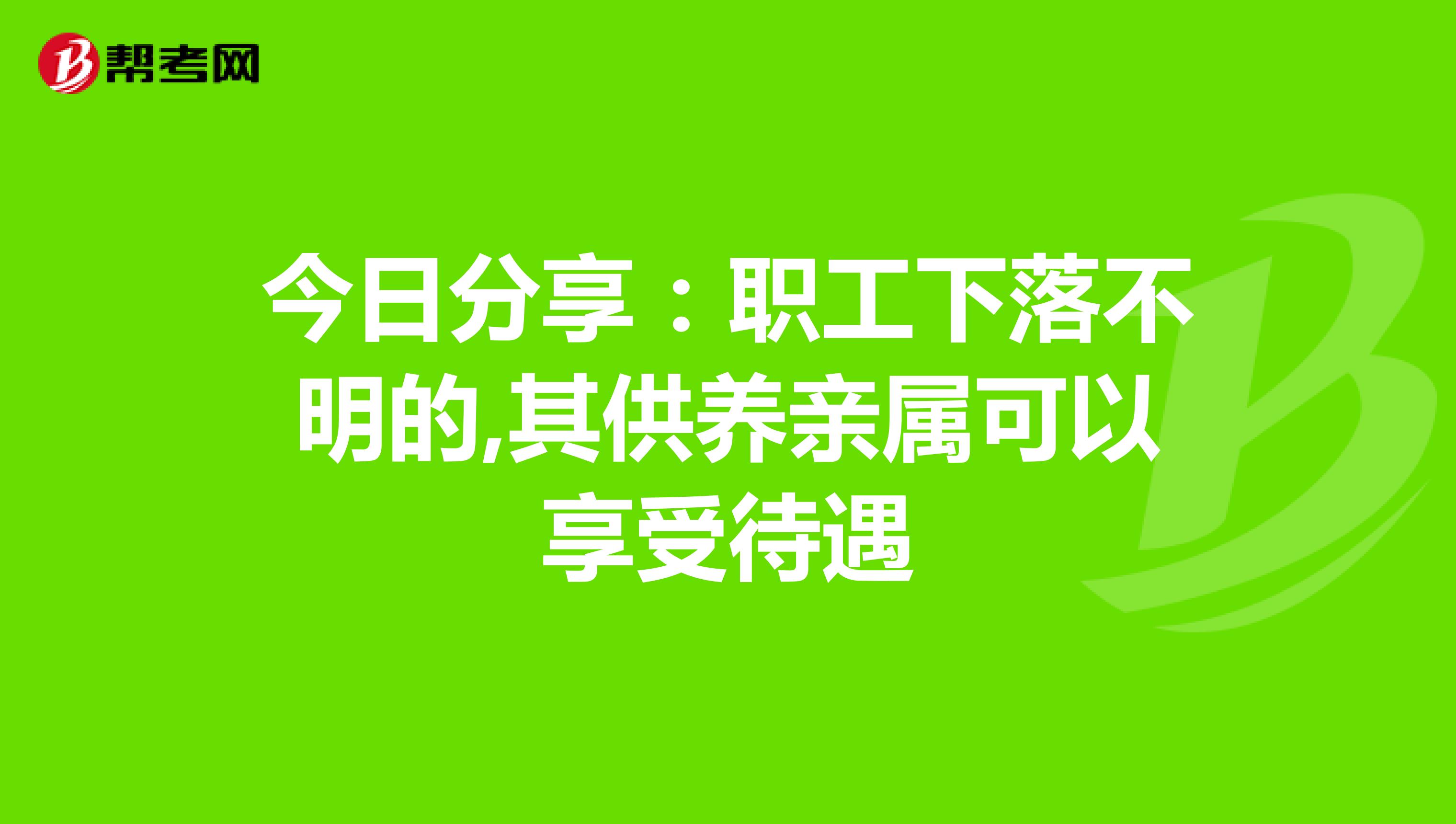 今日分享：职工下落不明的,其供养亲属可以享受待遇