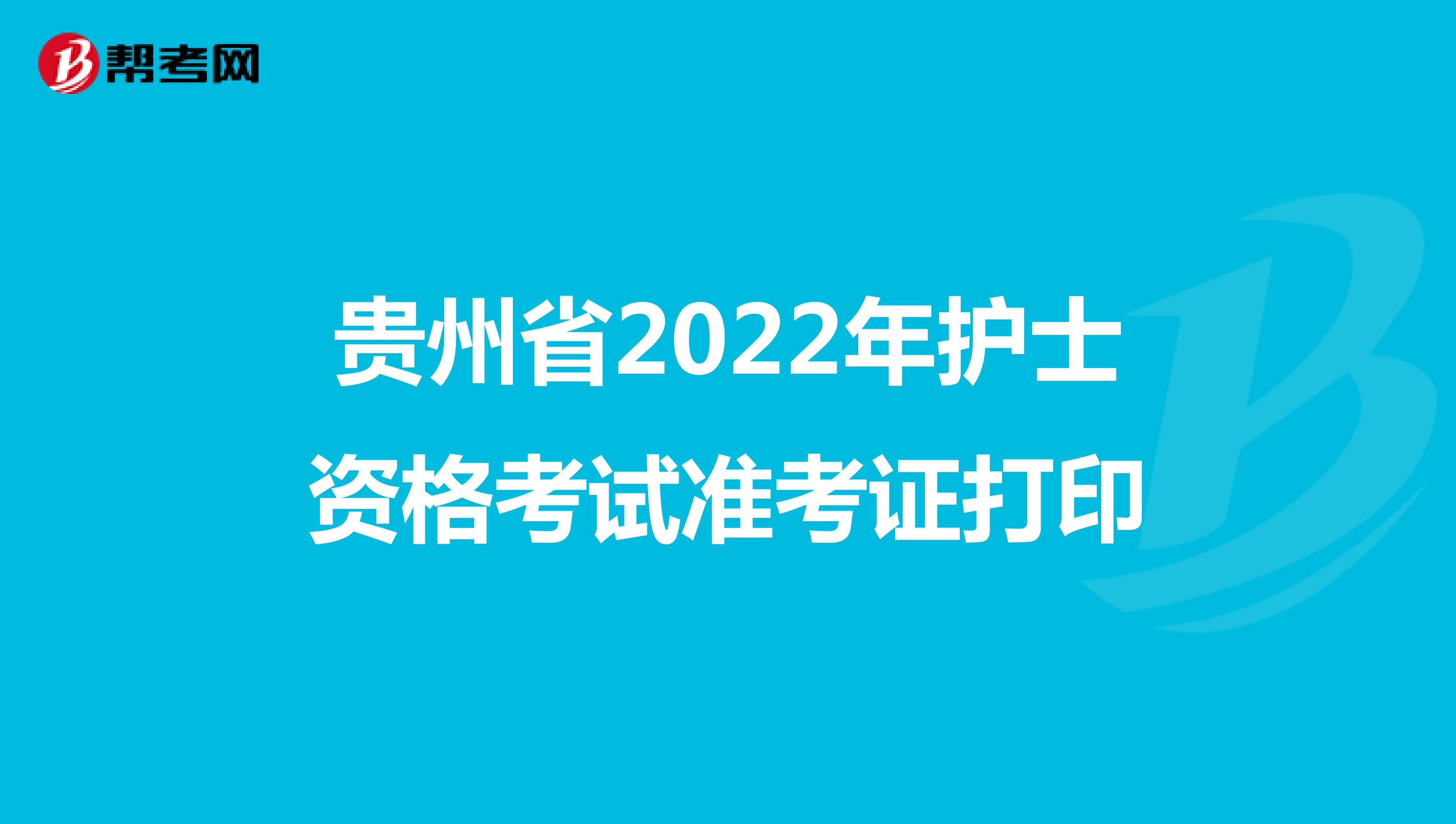 贵州省2022年护士资格考试准考证打印