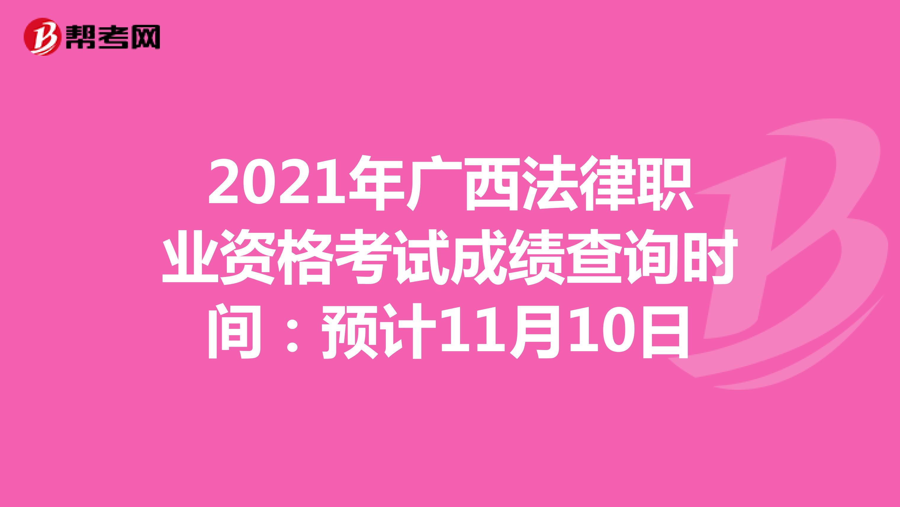 2021年广西法律职业资格考试成绩查询时间：预计11月10日