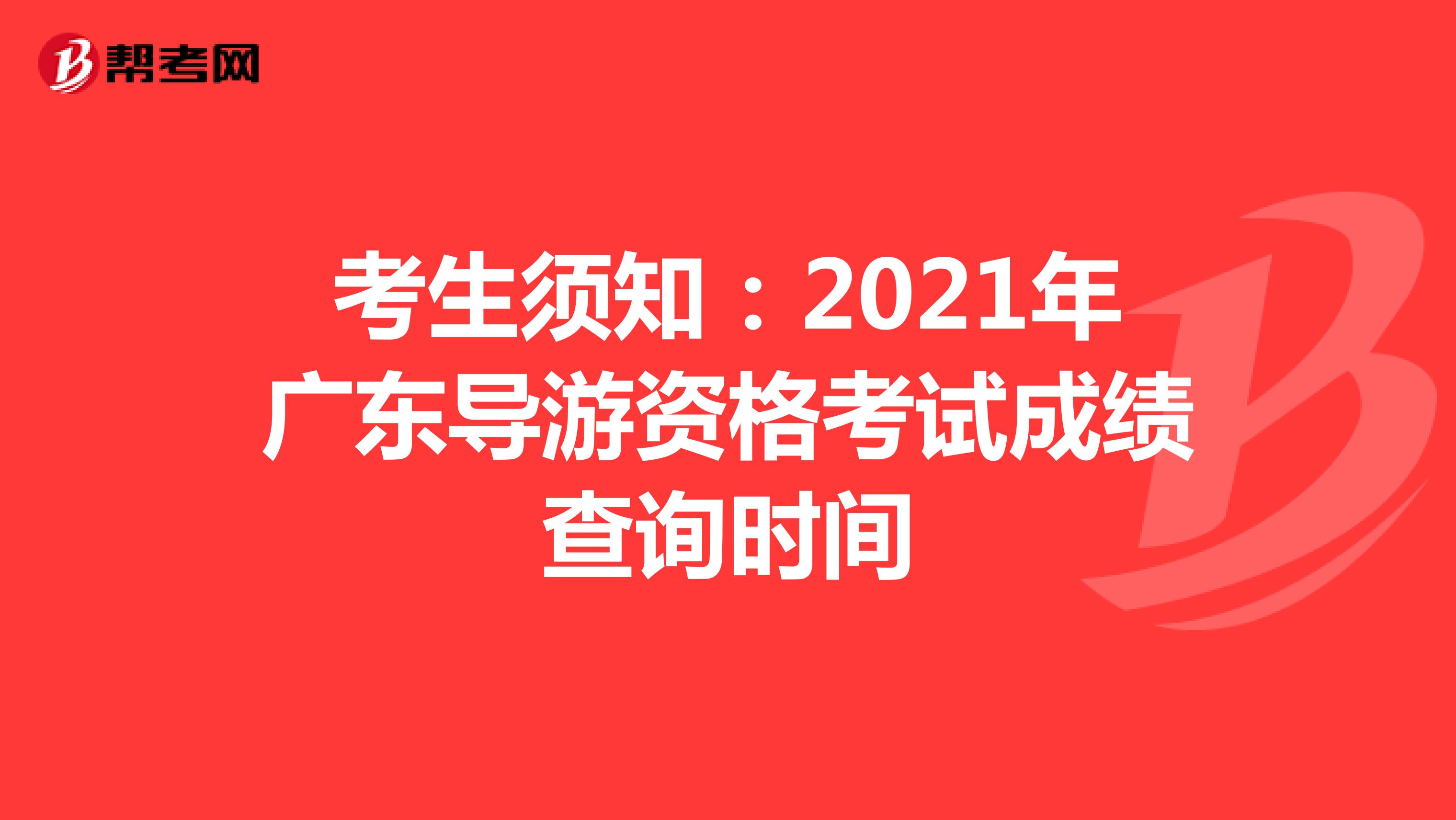 考生须知：2021年广东导游资格考试成绩查询时间