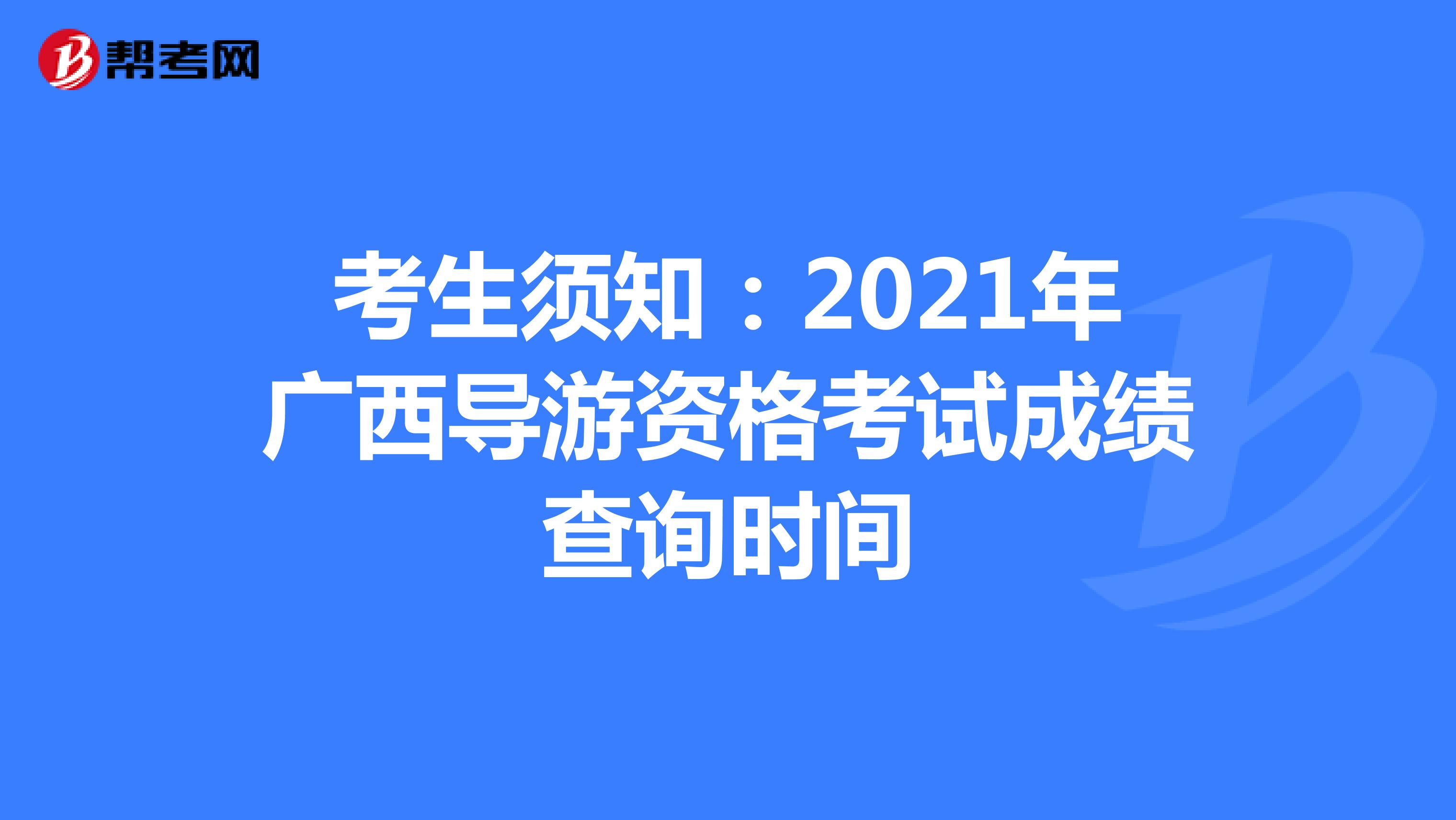 考生须知：2021年广西导游资格考试成绩查询时间