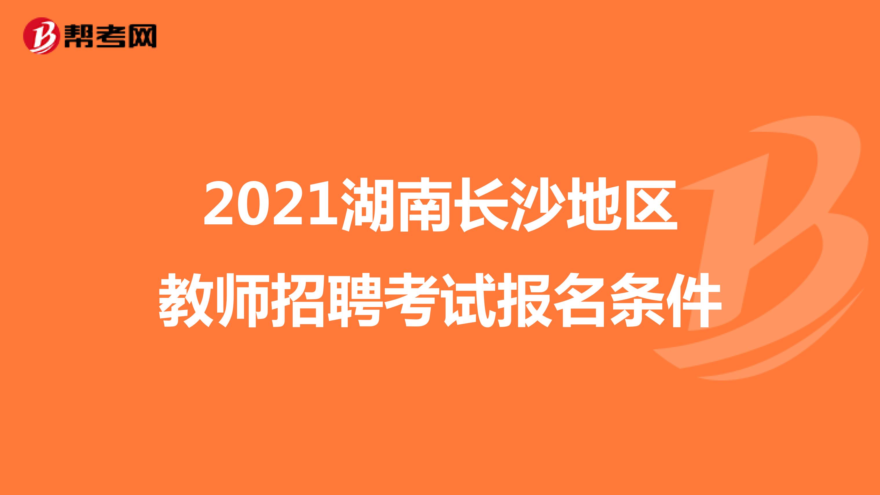 2021湖南长沙地区教师招聘考试报名条件