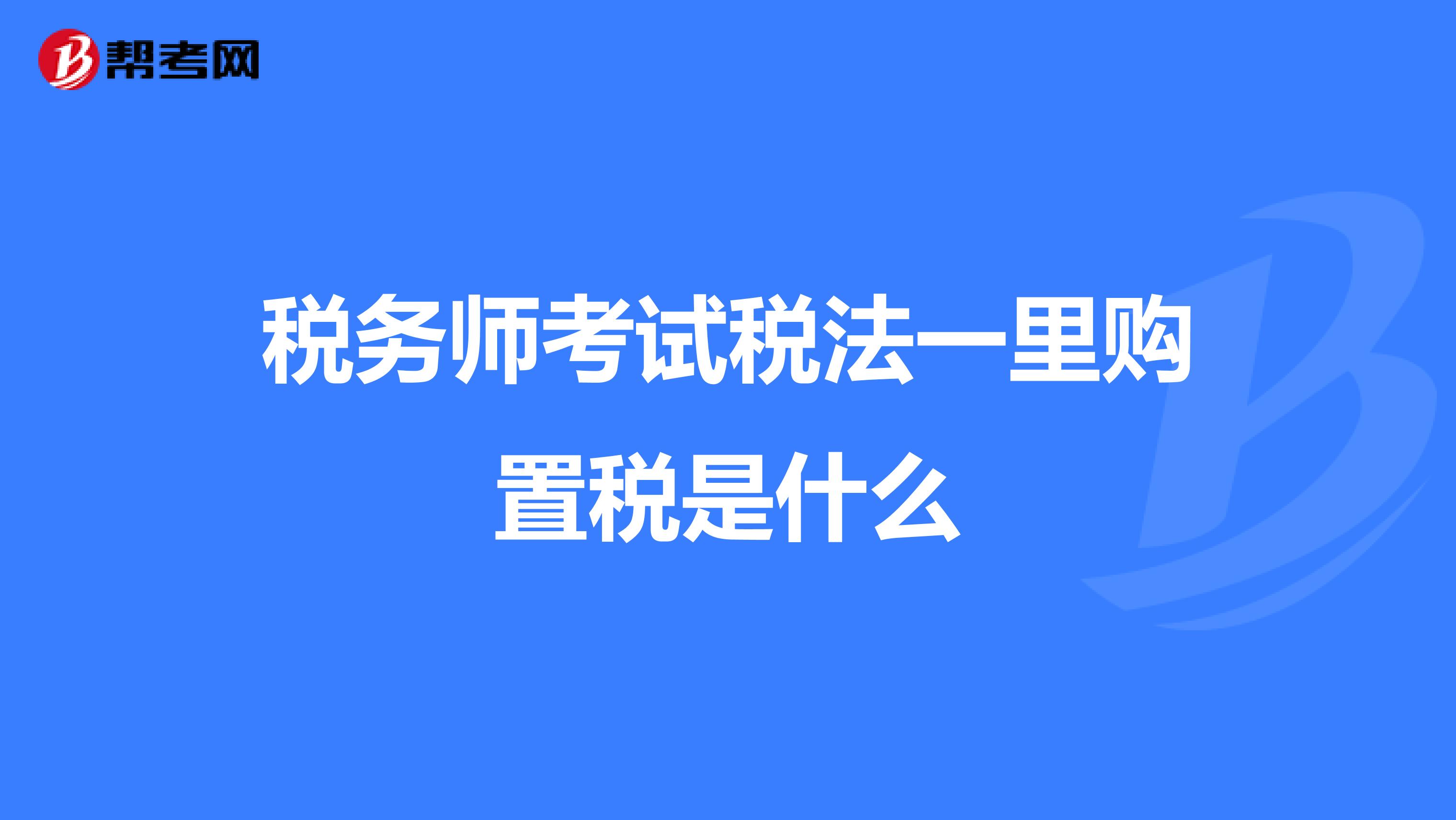 稅務師考試稅法一里購置稅是什么