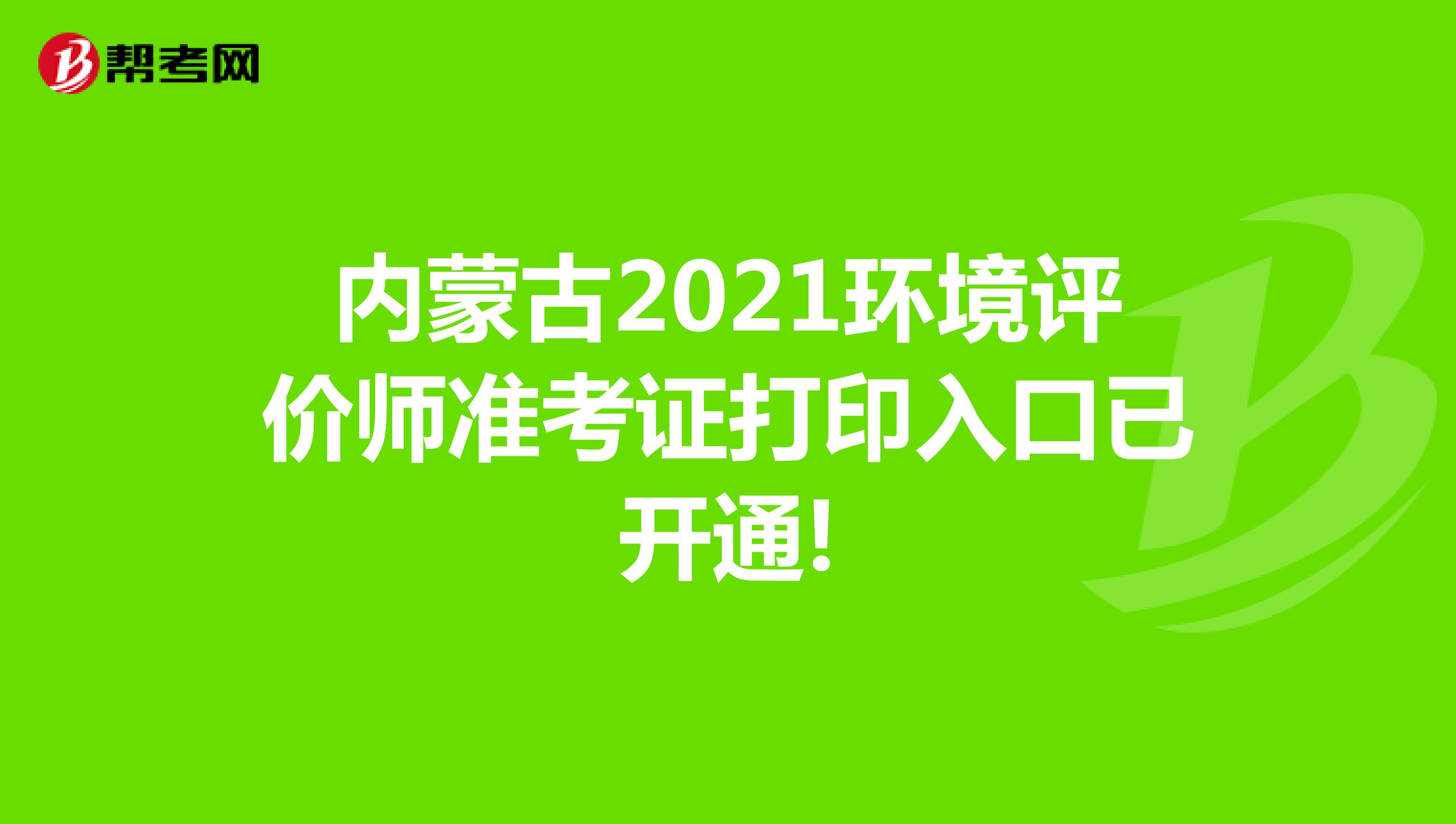 内蒙古2021环境评价师准考证打印入口已开通!