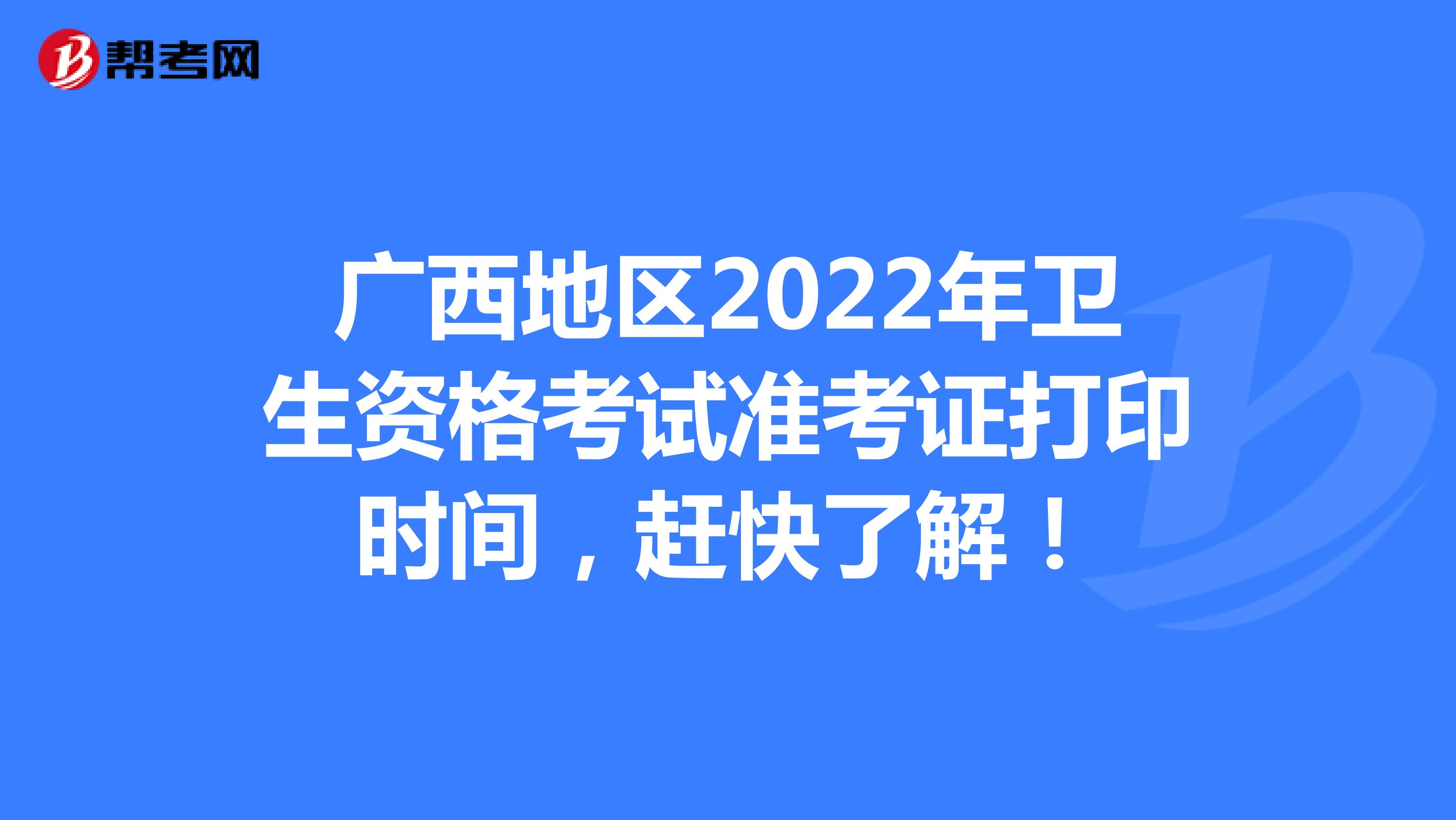 广西地区2022年卫生资格考试准考证打印时间，赶快了解！