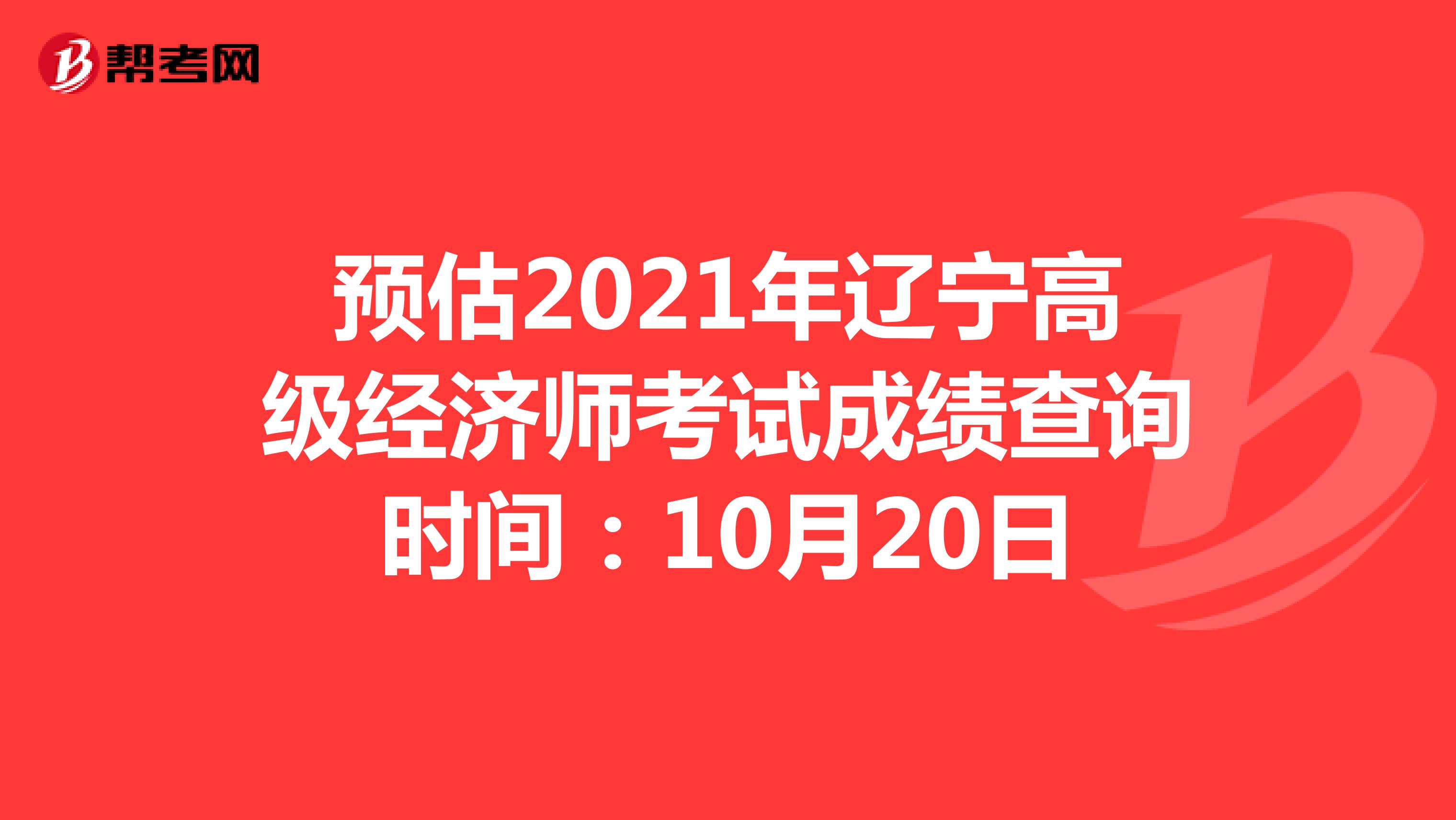预估2021年辽宁高级经济师考试成绩查询时间：10月20日