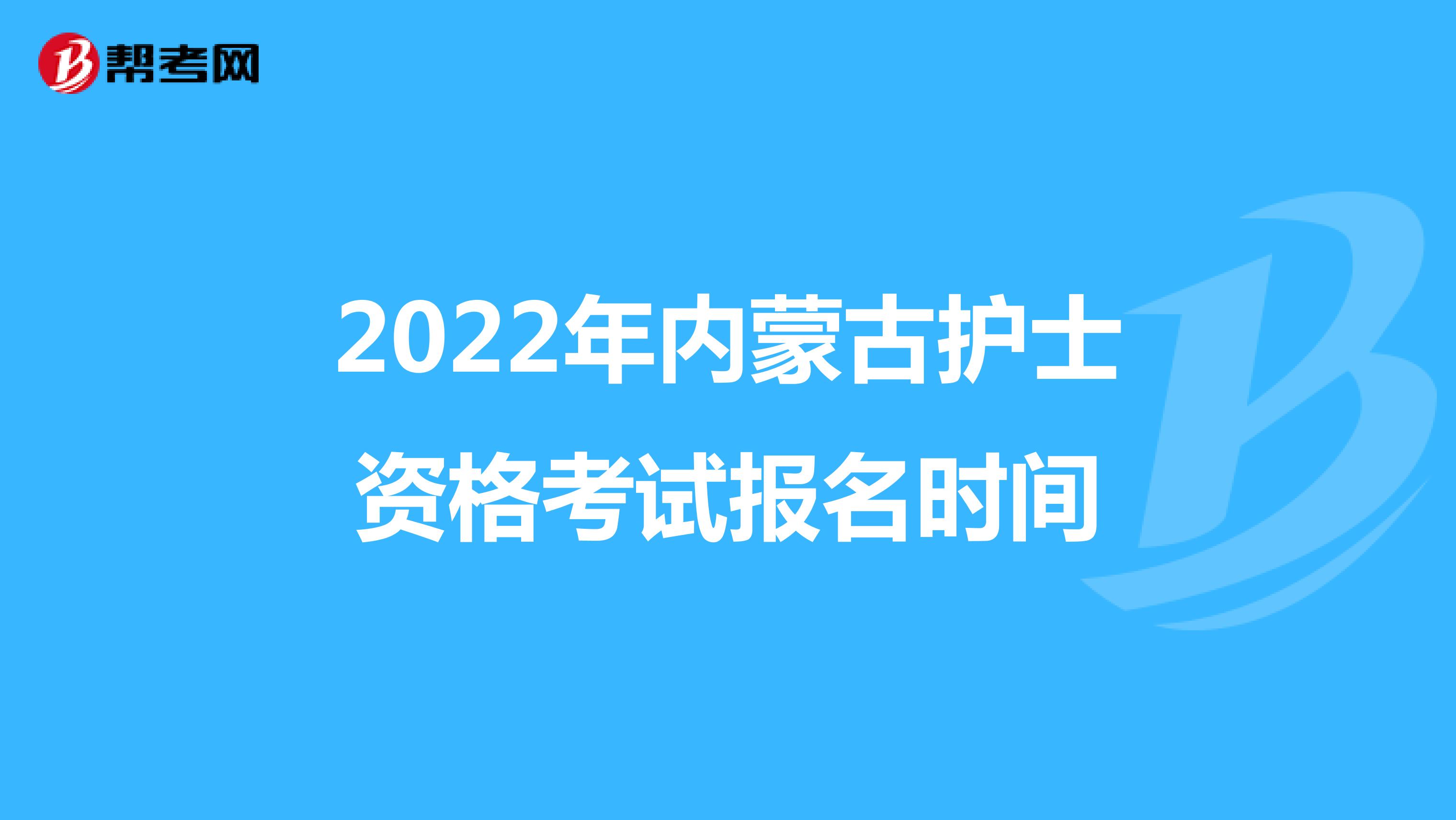 2022年内蒙古护士资格考试报名时间