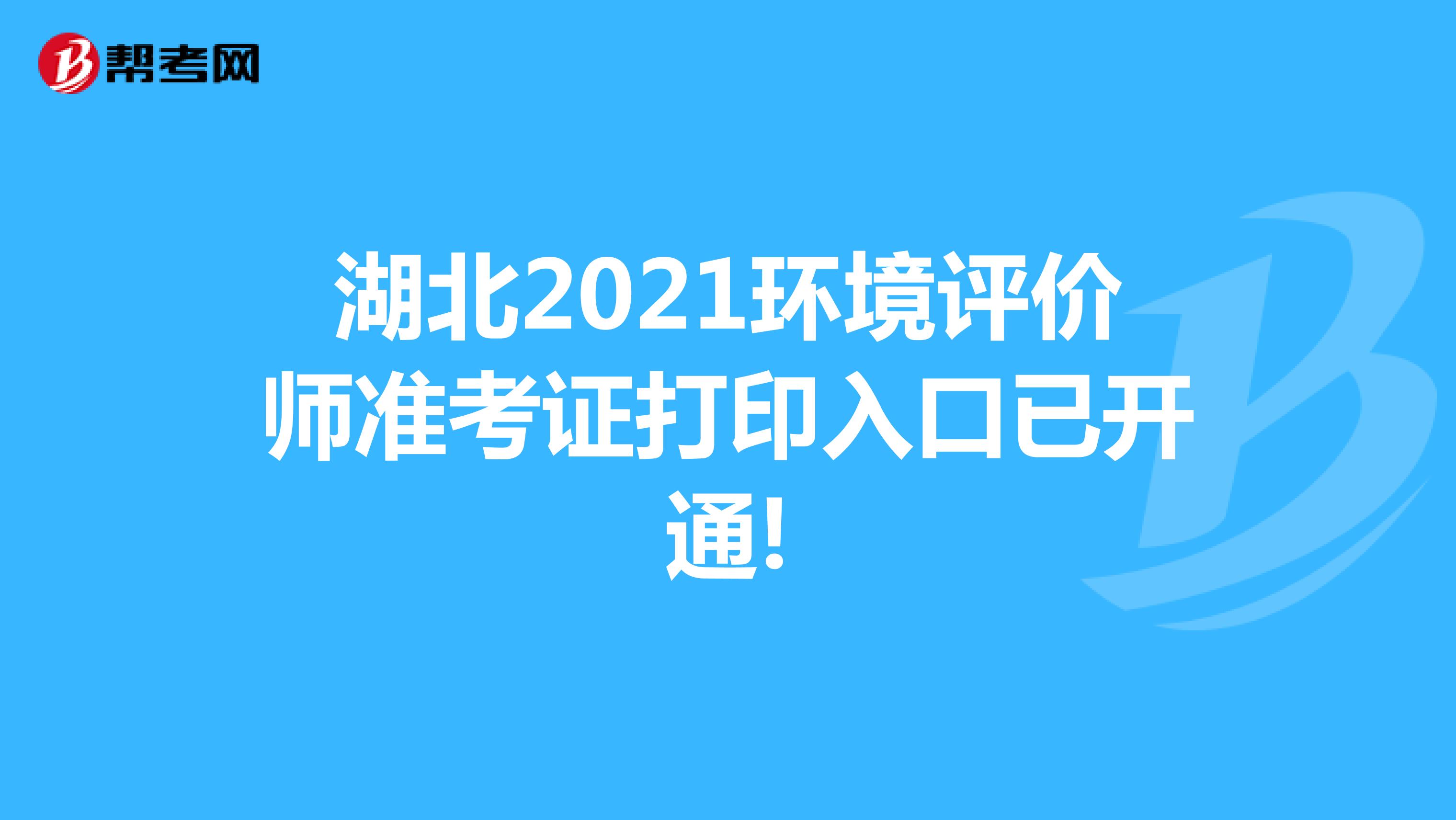 湖北2021环境评价师准考证打印入口已开通!