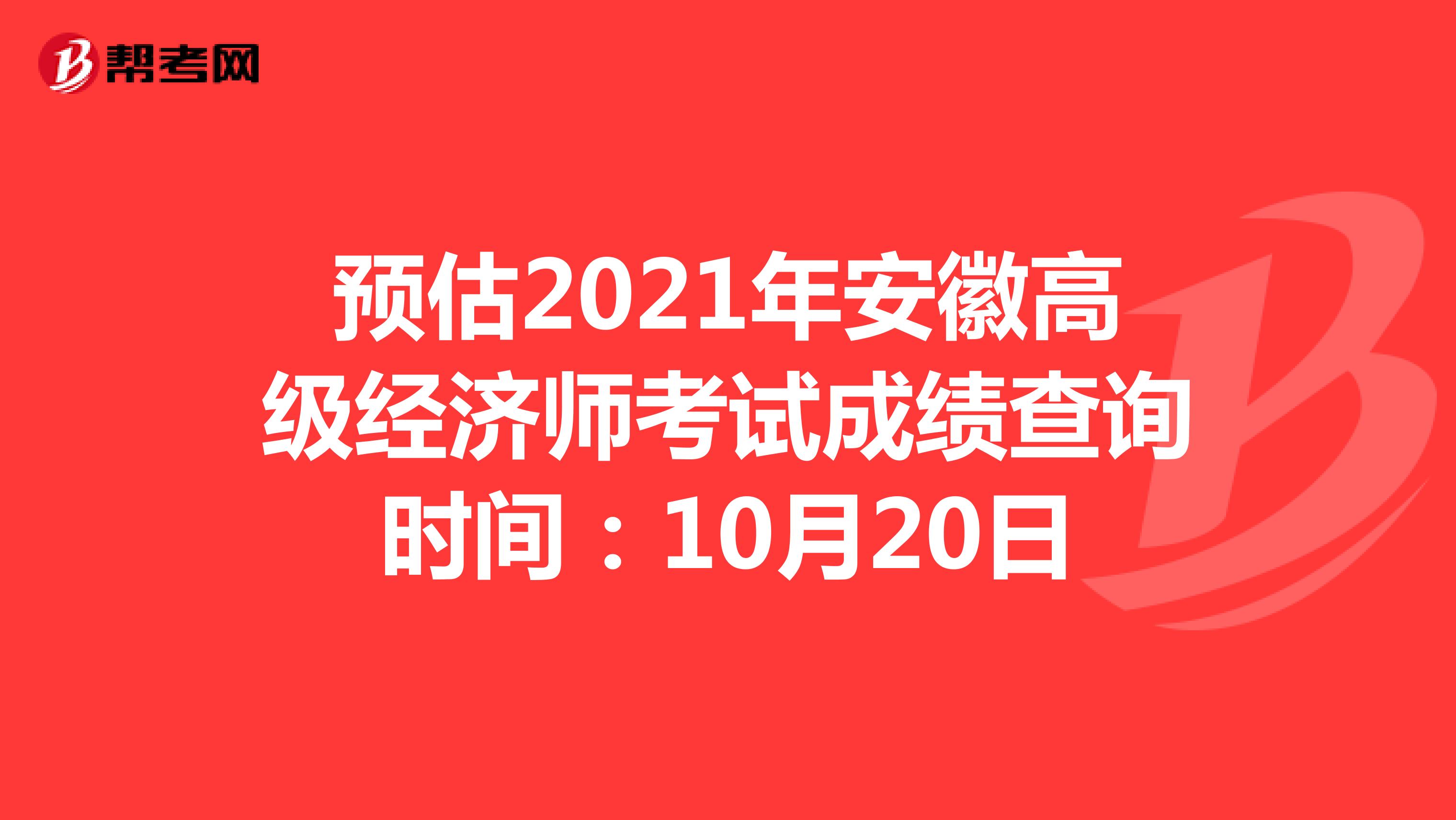预估2021年安徽高级经济师考试成绩查询时间：10月20日