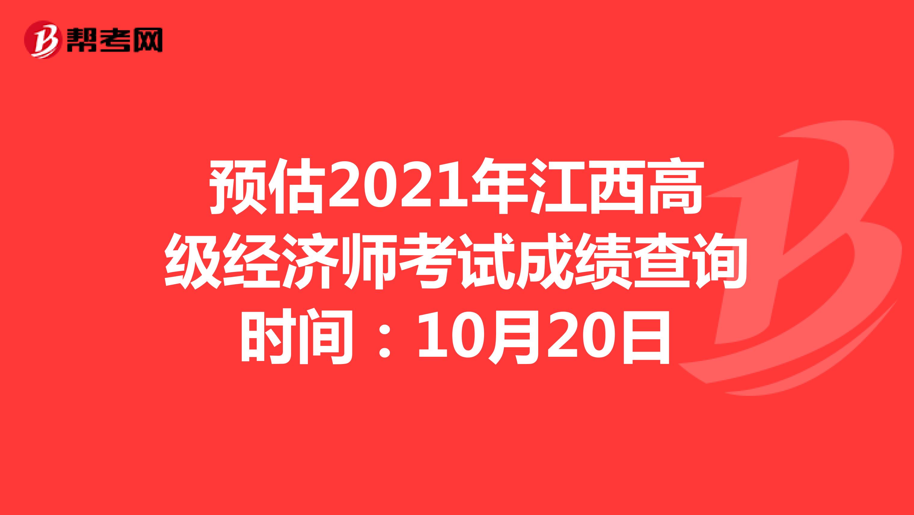 预估2021年江西高级经济师考试成绩查询时间：10月20日
