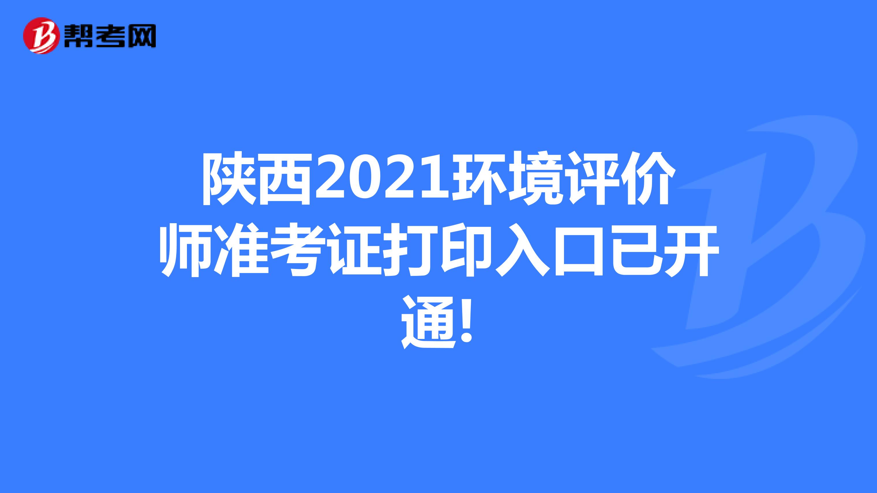 陕西2021环境评价师准考证打印入口已开通!