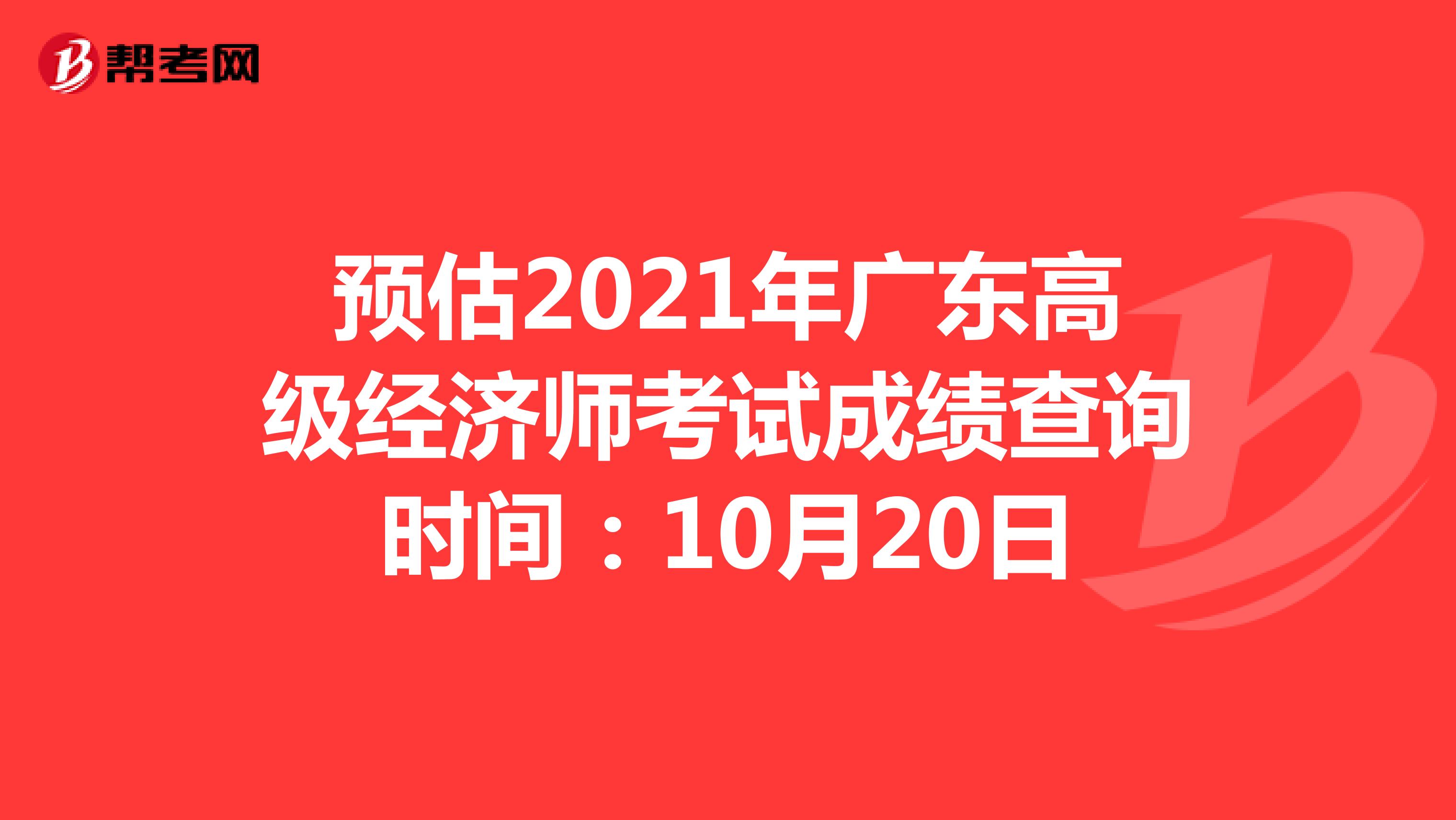 预估2021年广东高级经济师考试成绩查询时间：10月20日