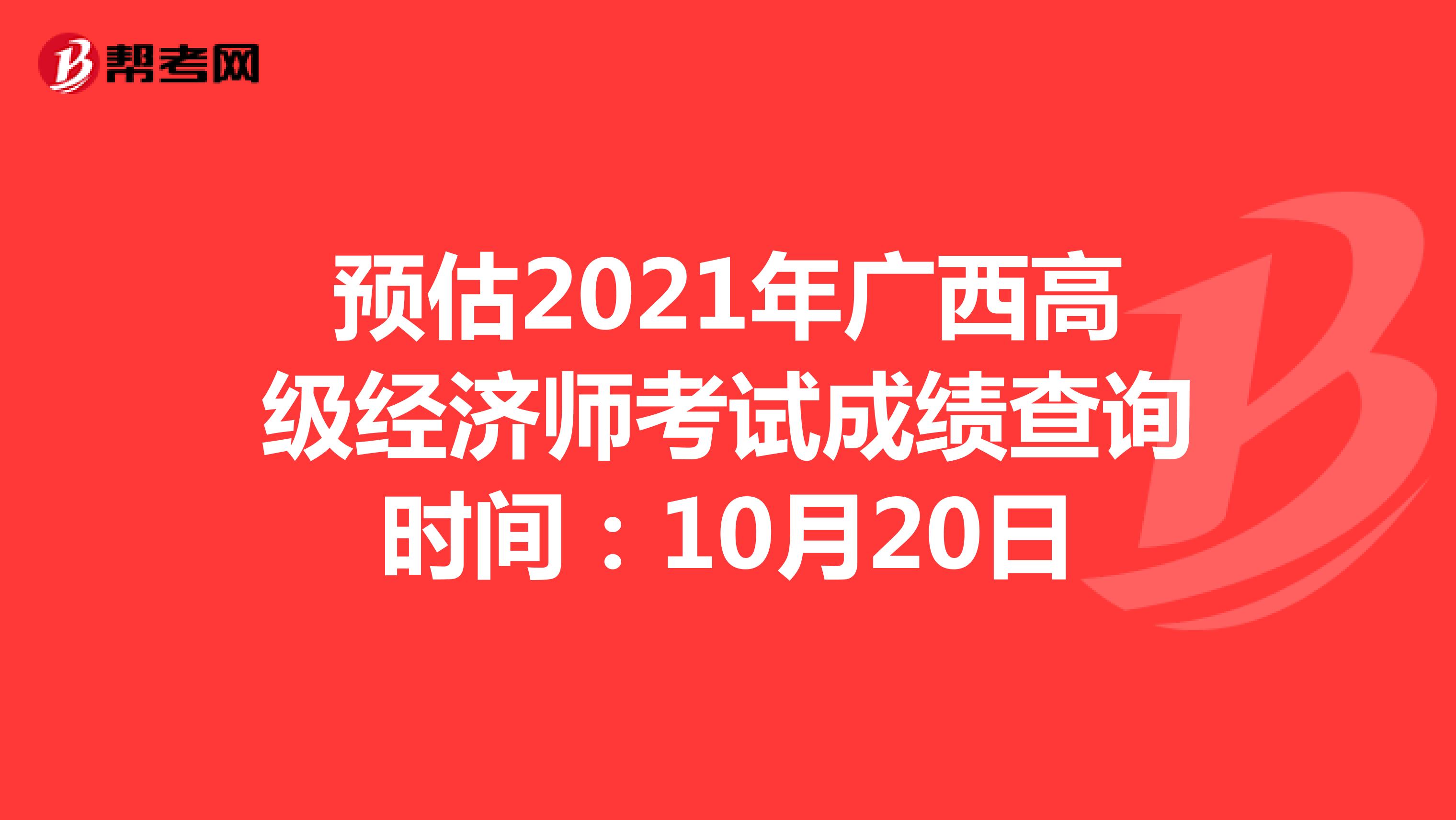 预估2021年广西高级经济师考试成绩查询时间：10月20日