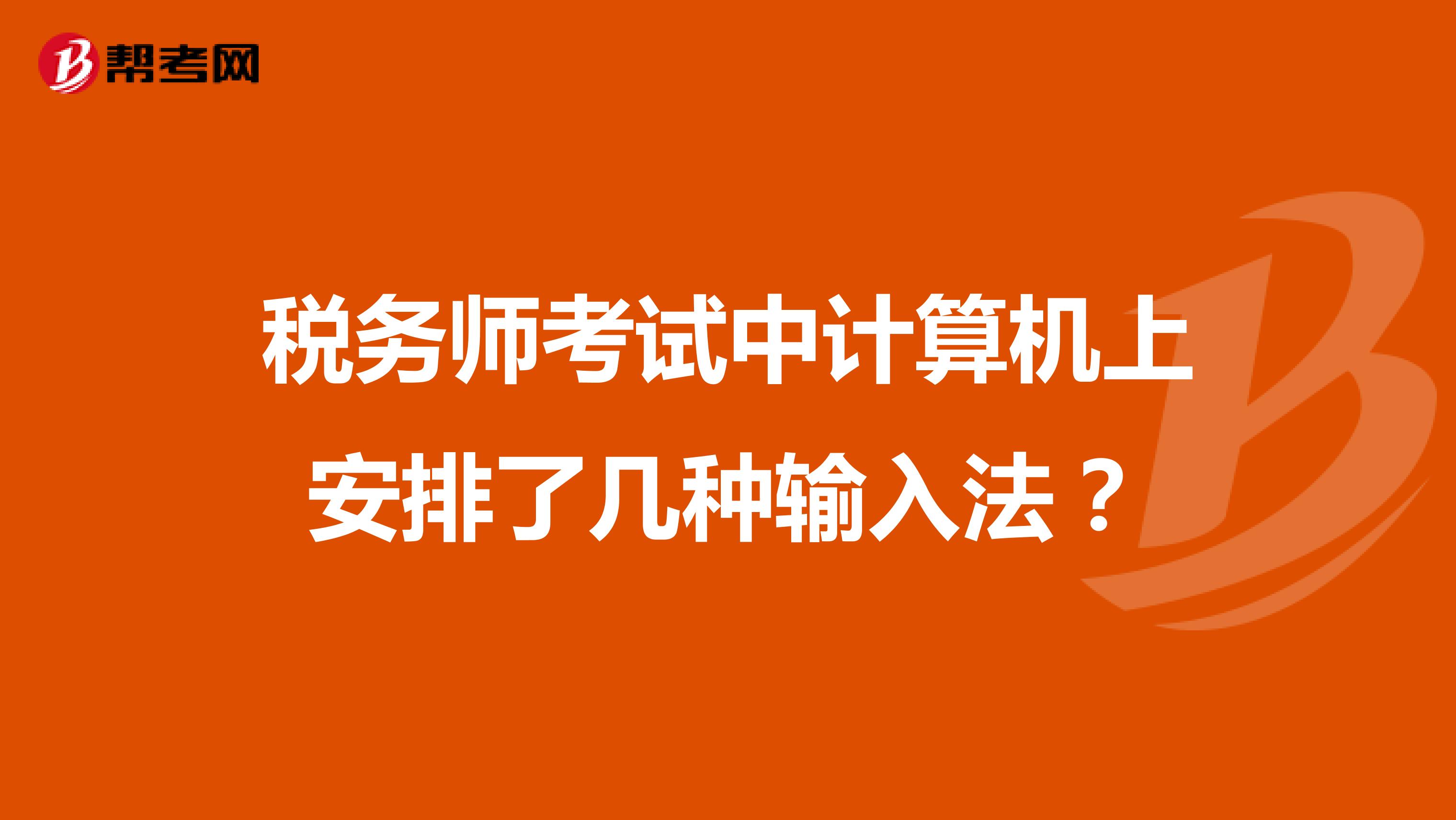税务师考试中计算机上安排了几种输入法？