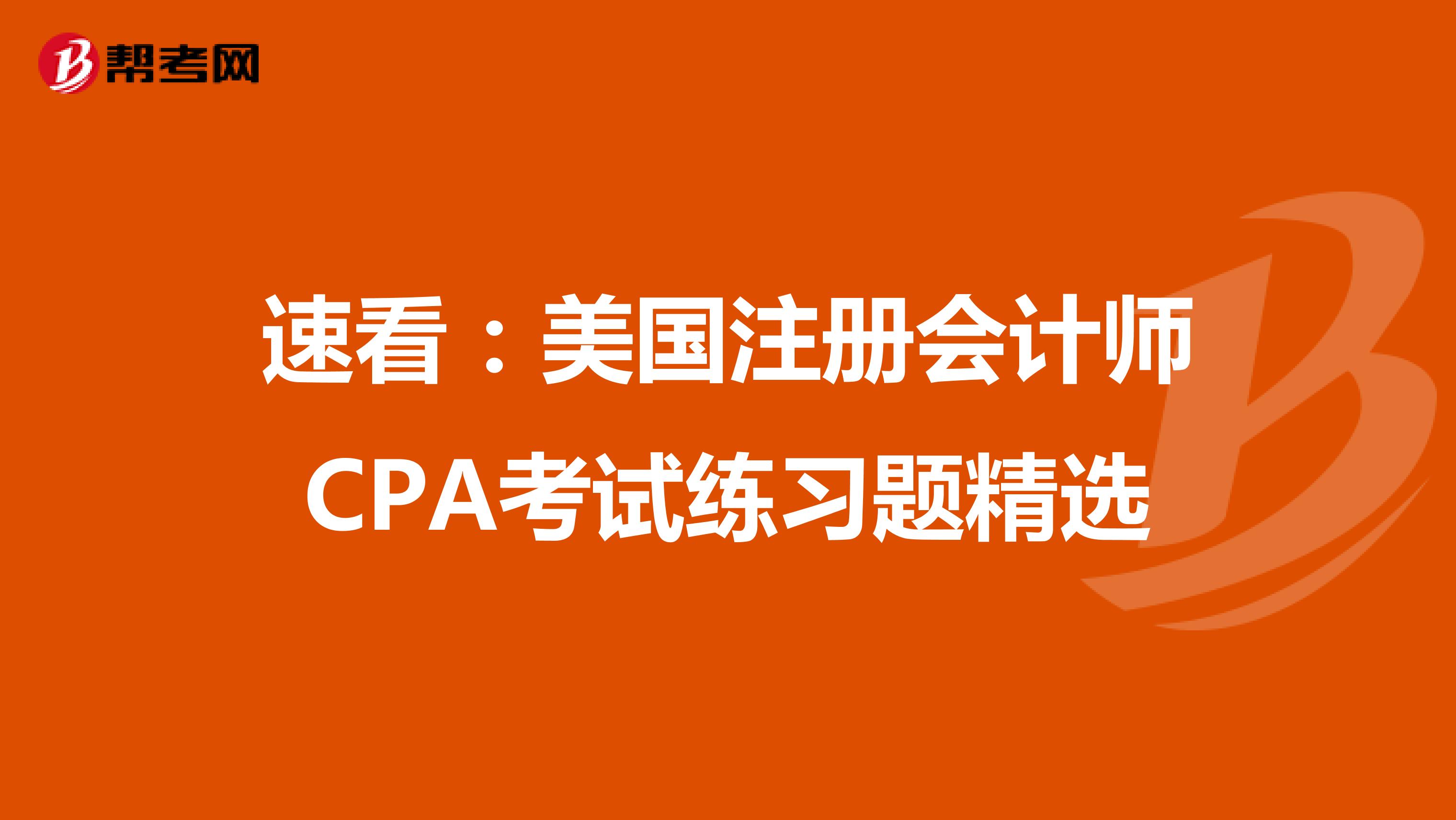 速看：美国注册会计师CPA考试练习题精选