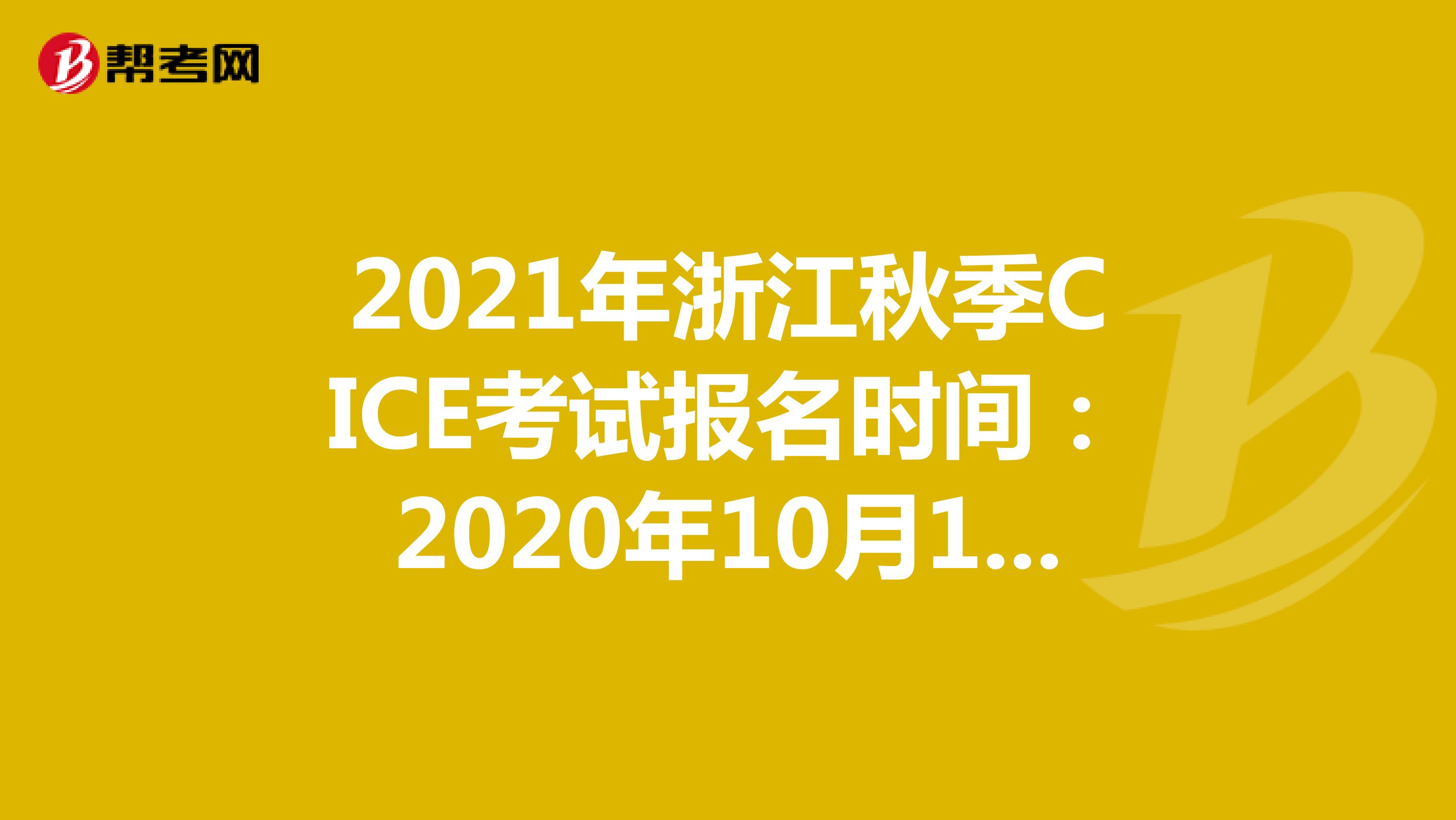 2021年浙江秋季CICE考試報(bào)名時(shí)間:2020年10月19日-2021年8月31日
