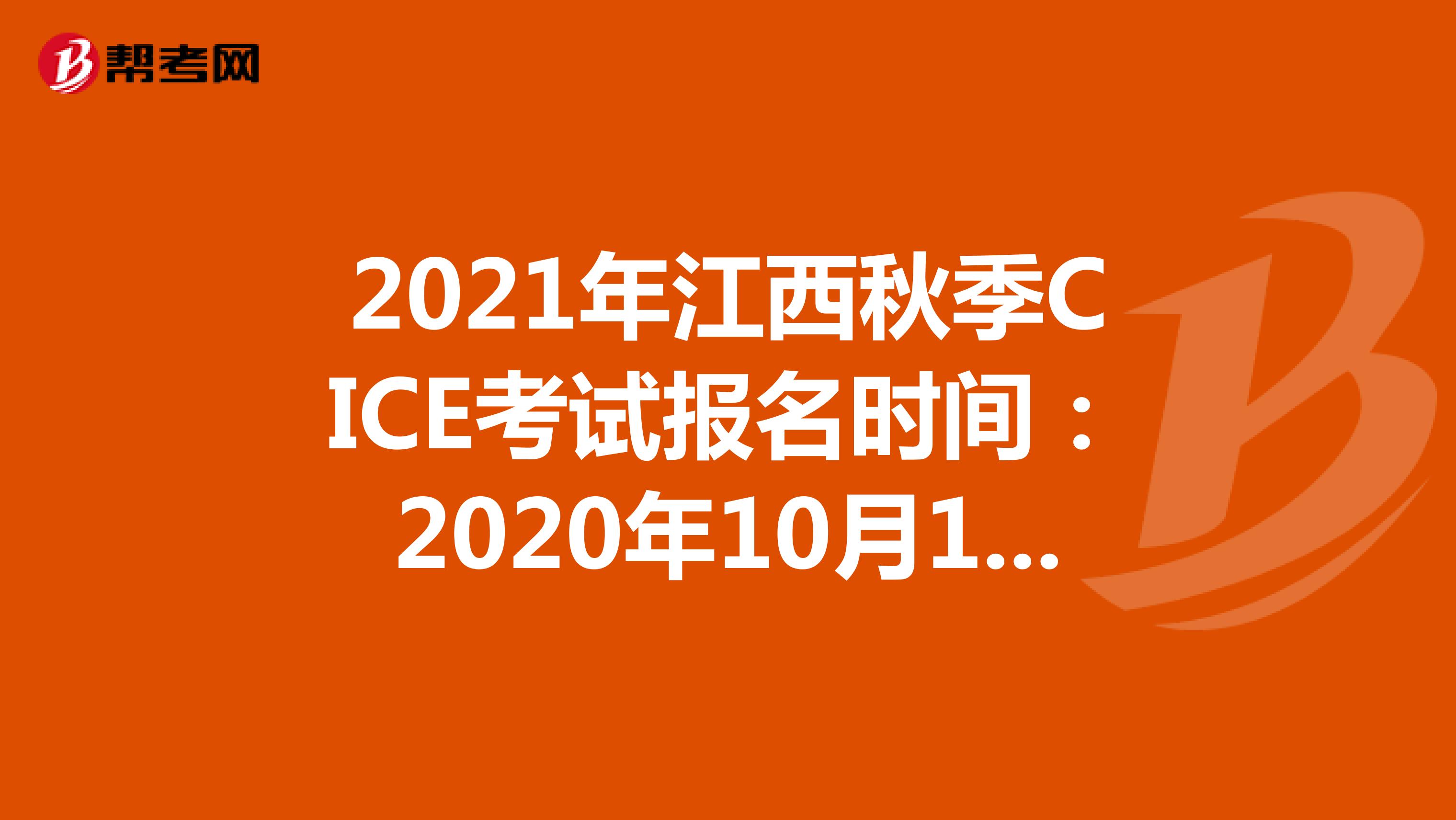 2021年江西秋季CICE考试报名时间：2020年10月19日-2021年8月31日