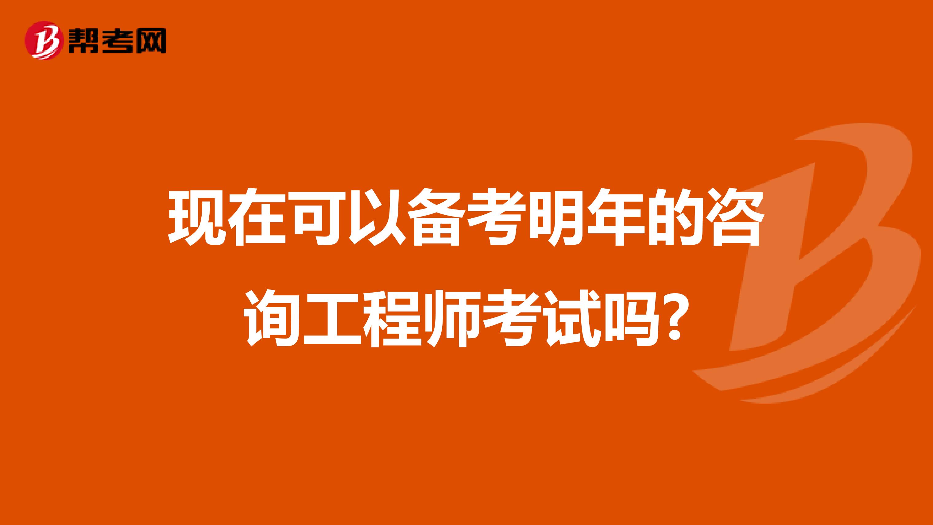 現在可以備考明年的咨詢工程師考試嗎?