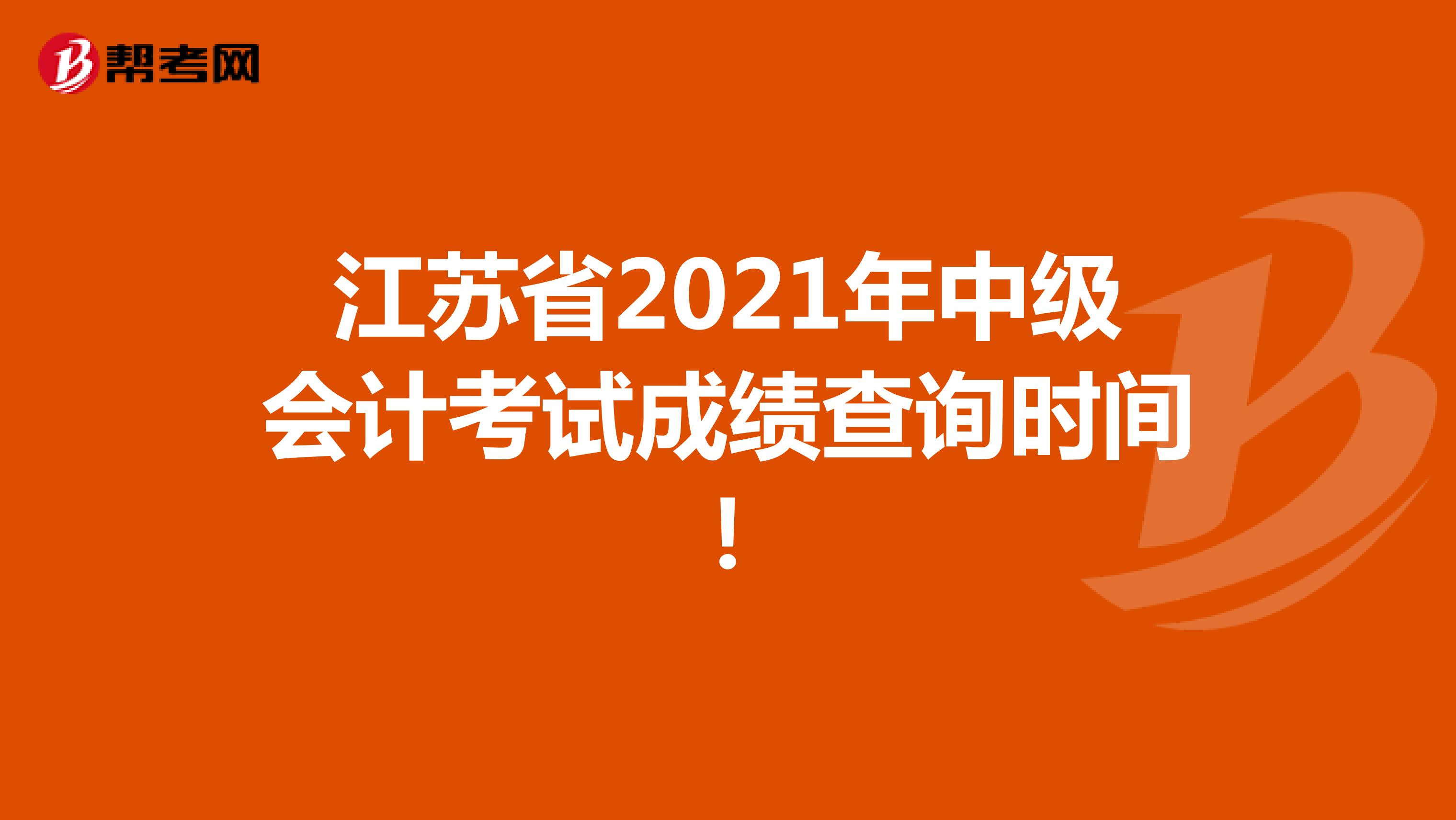 江苏省2021年中级会计考试成绩查询时间！