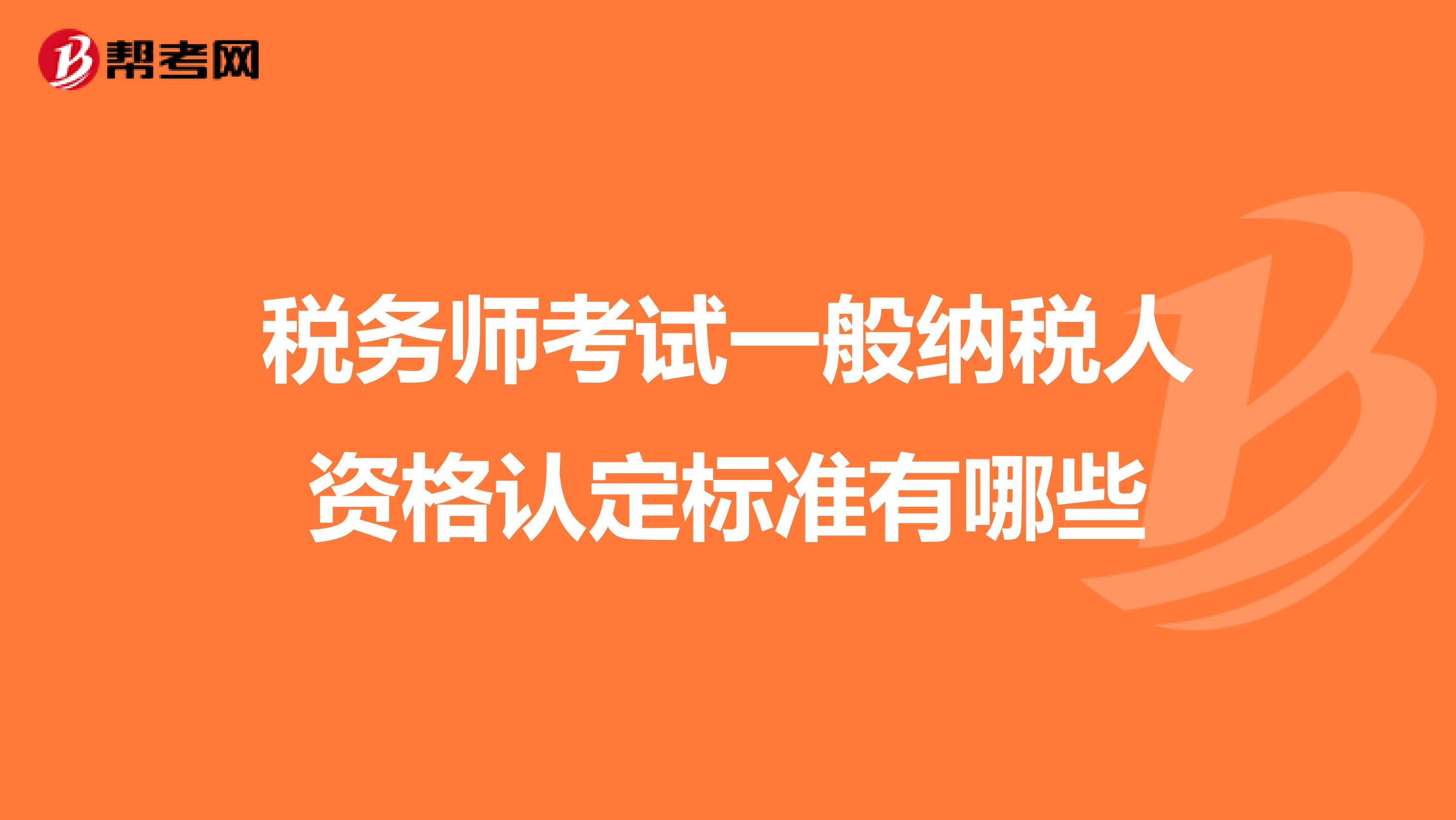 税务师考试一般纳税人资格认定标准有哪些