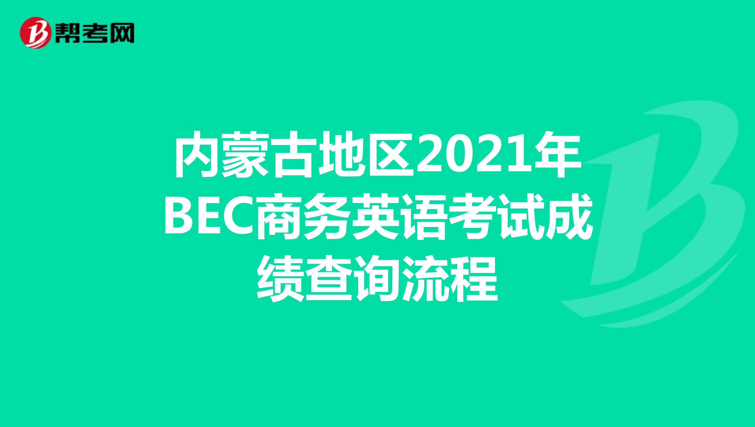 内蒙古地区2021年BEC商务英语考试成绩查询流程