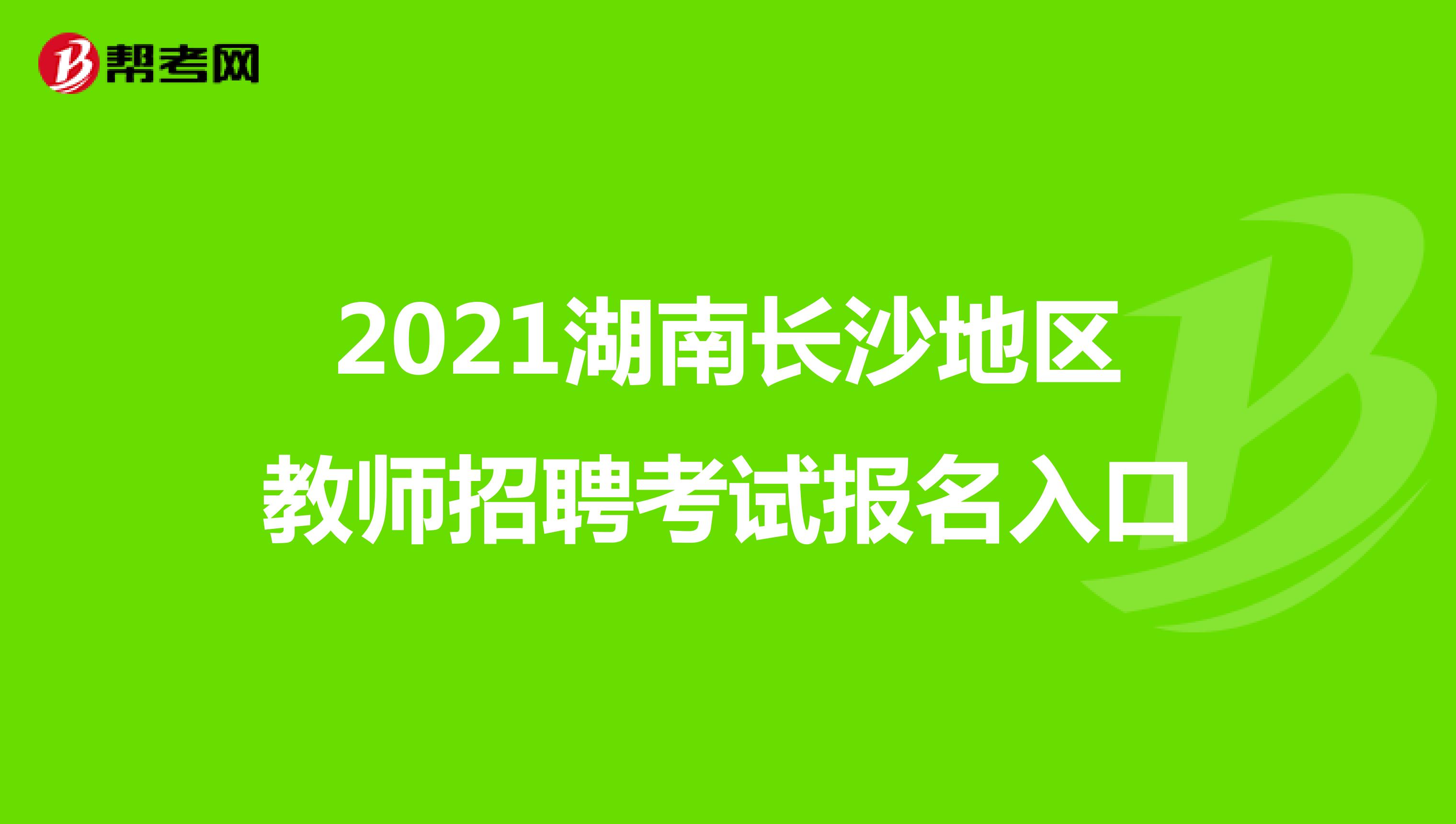 2021湖南长沙地区教师招聘考试报名入口