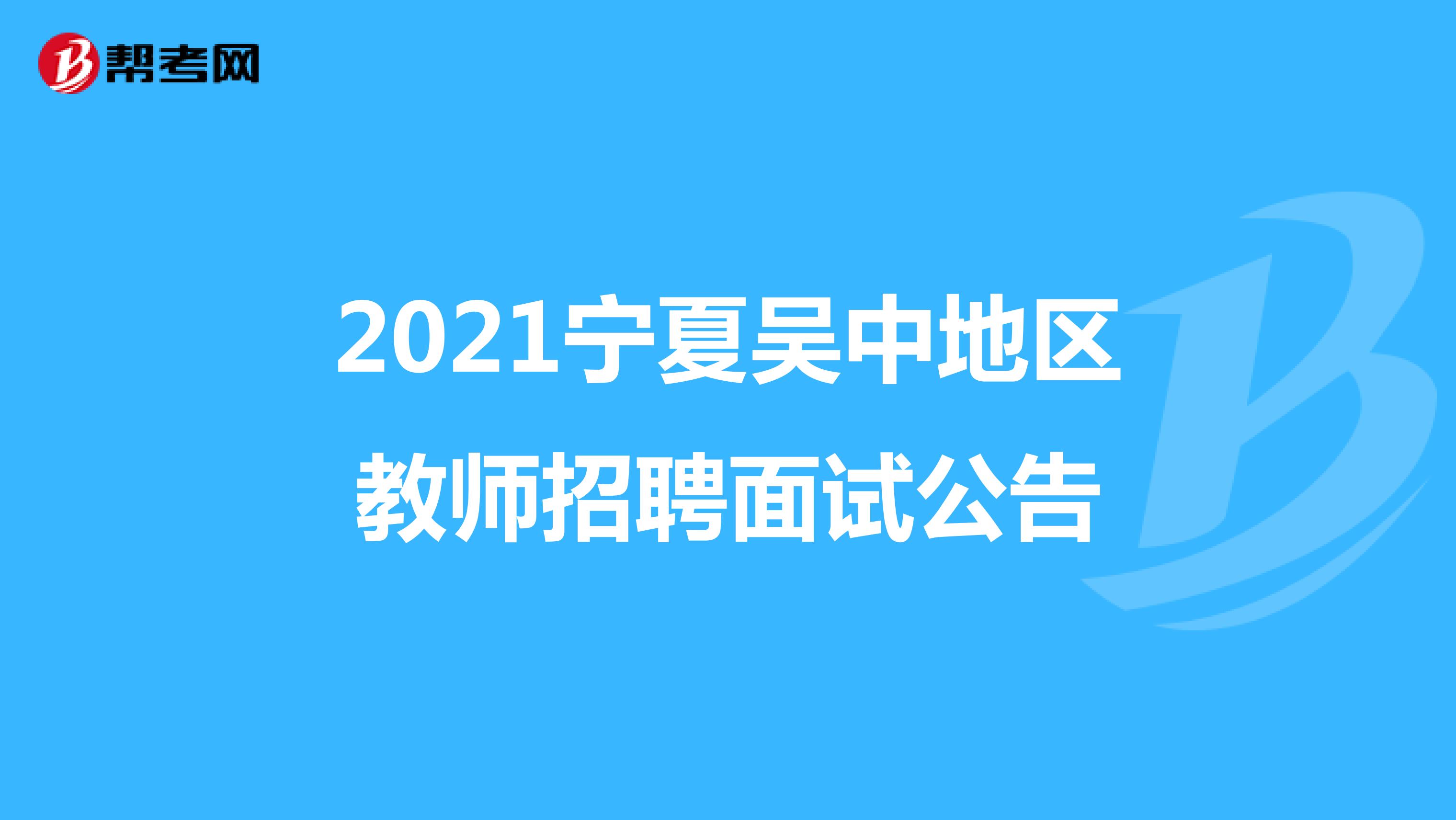 2021宁夏吴中地区教师招聘面试公告