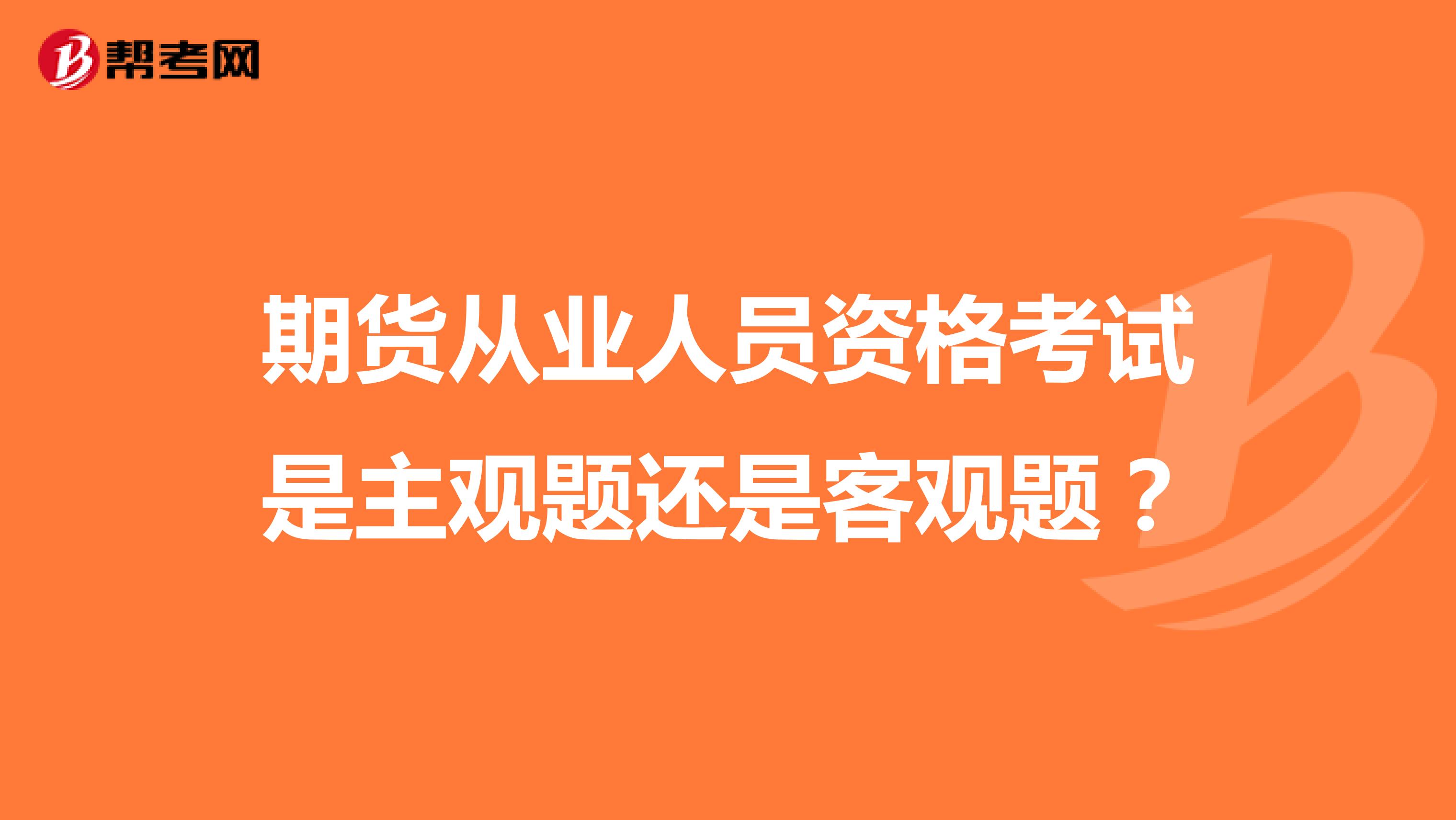 期货从业人员资格考试是主观题还是客观题?