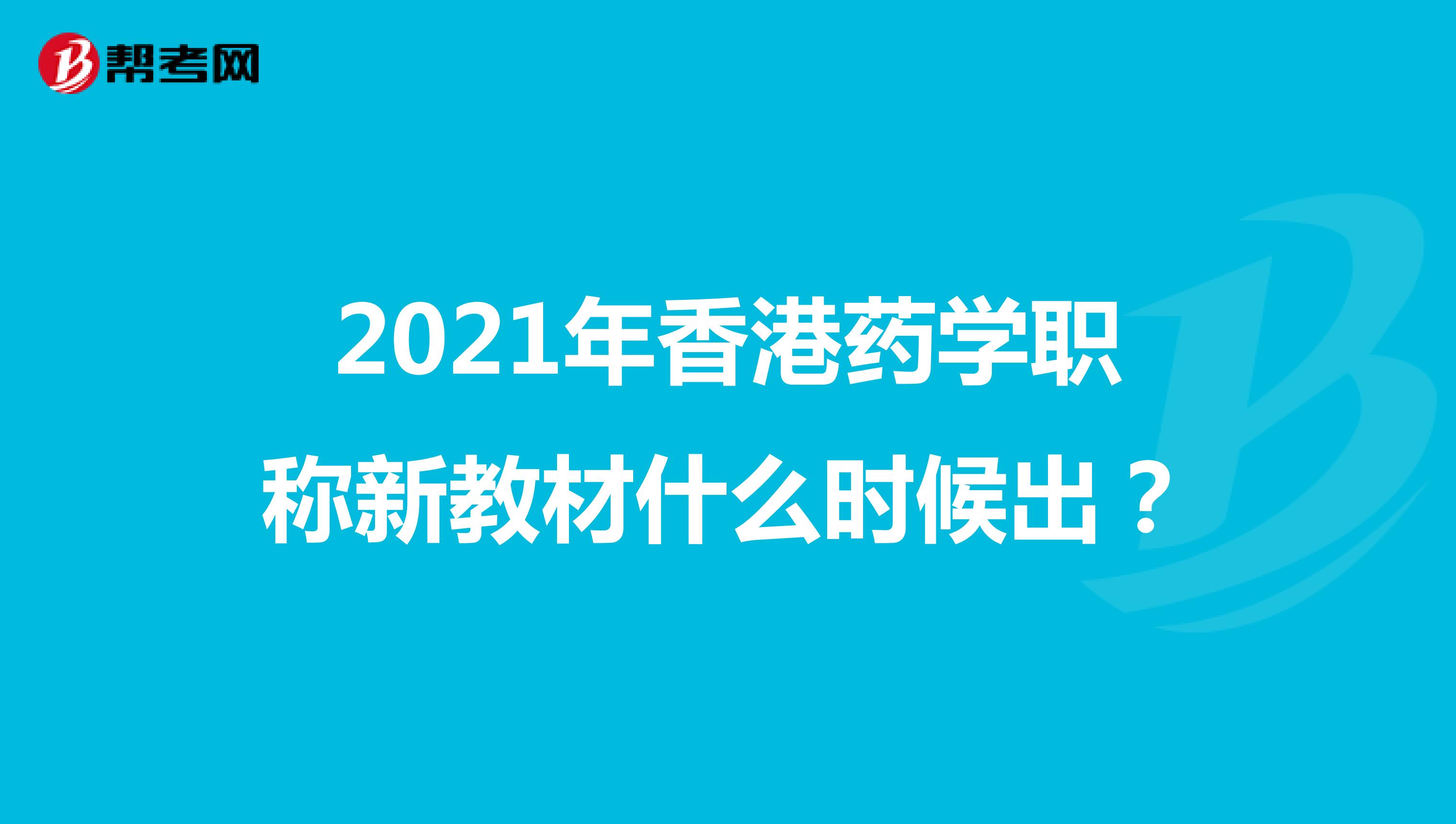 2021年香港药学职称新教材什么时候出？