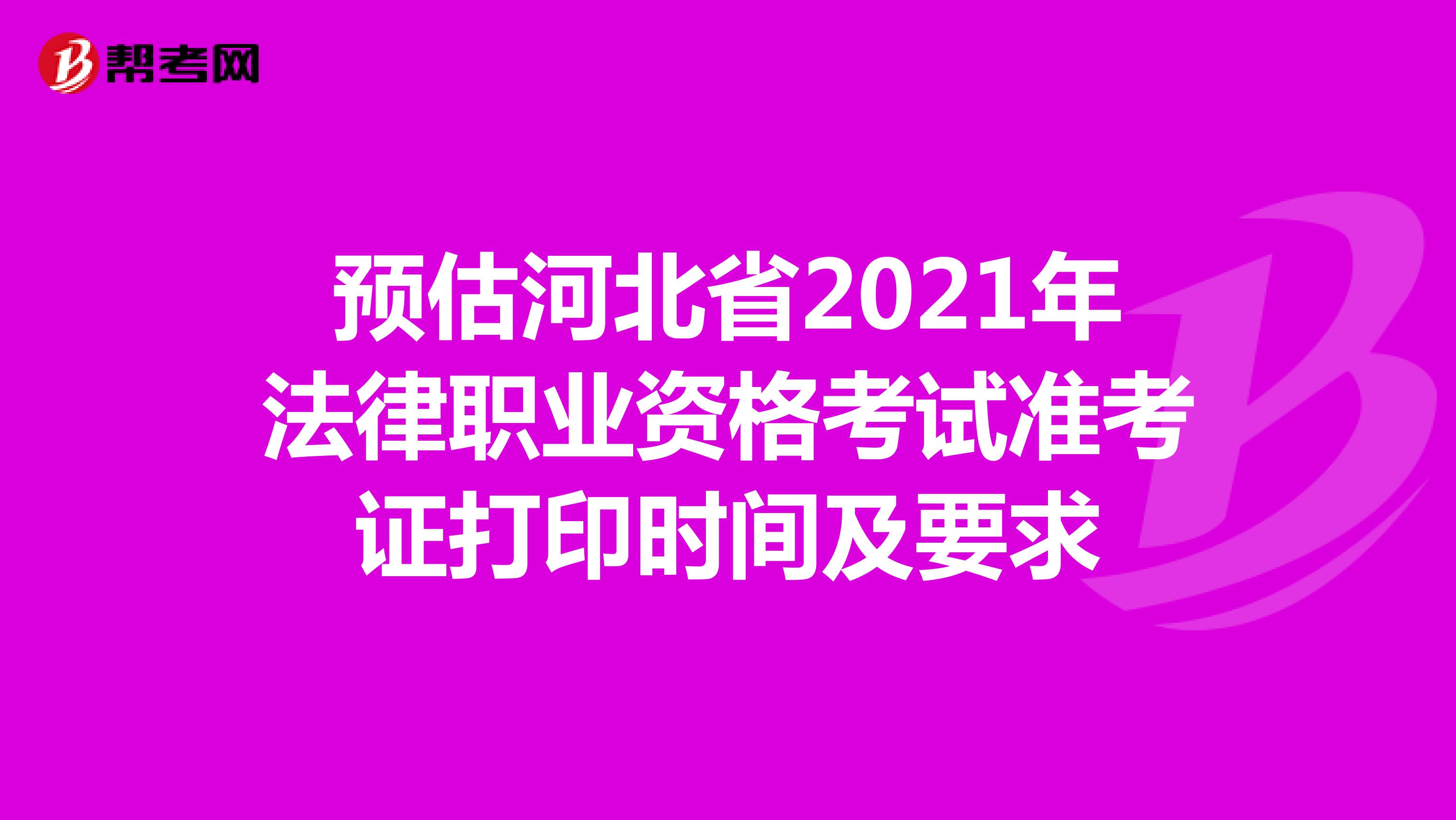 预估河北省2021年法律职业资格考试准考证打印时间及要求