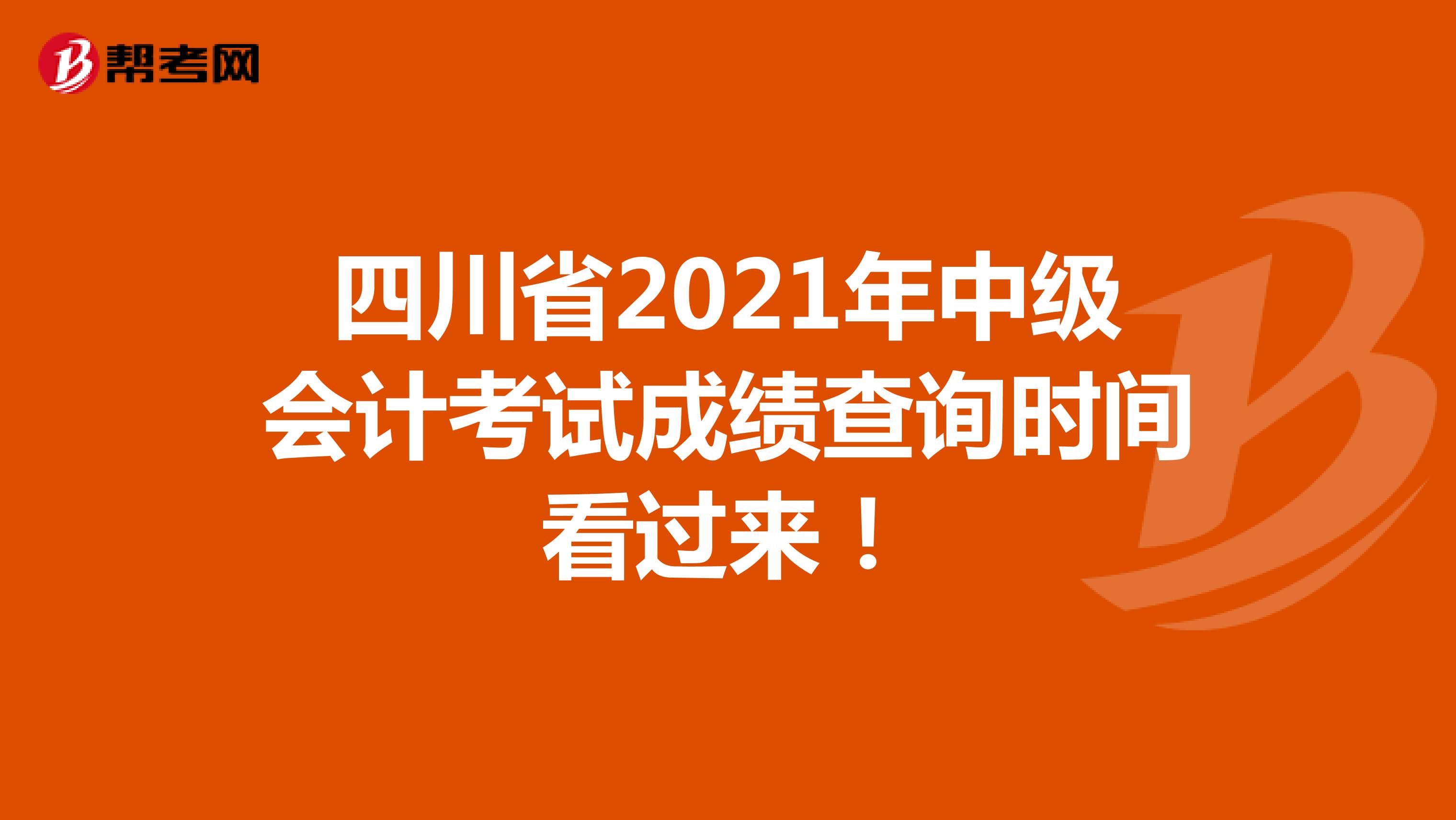四川省2021年中级会计考试成绩查询时间看过来！