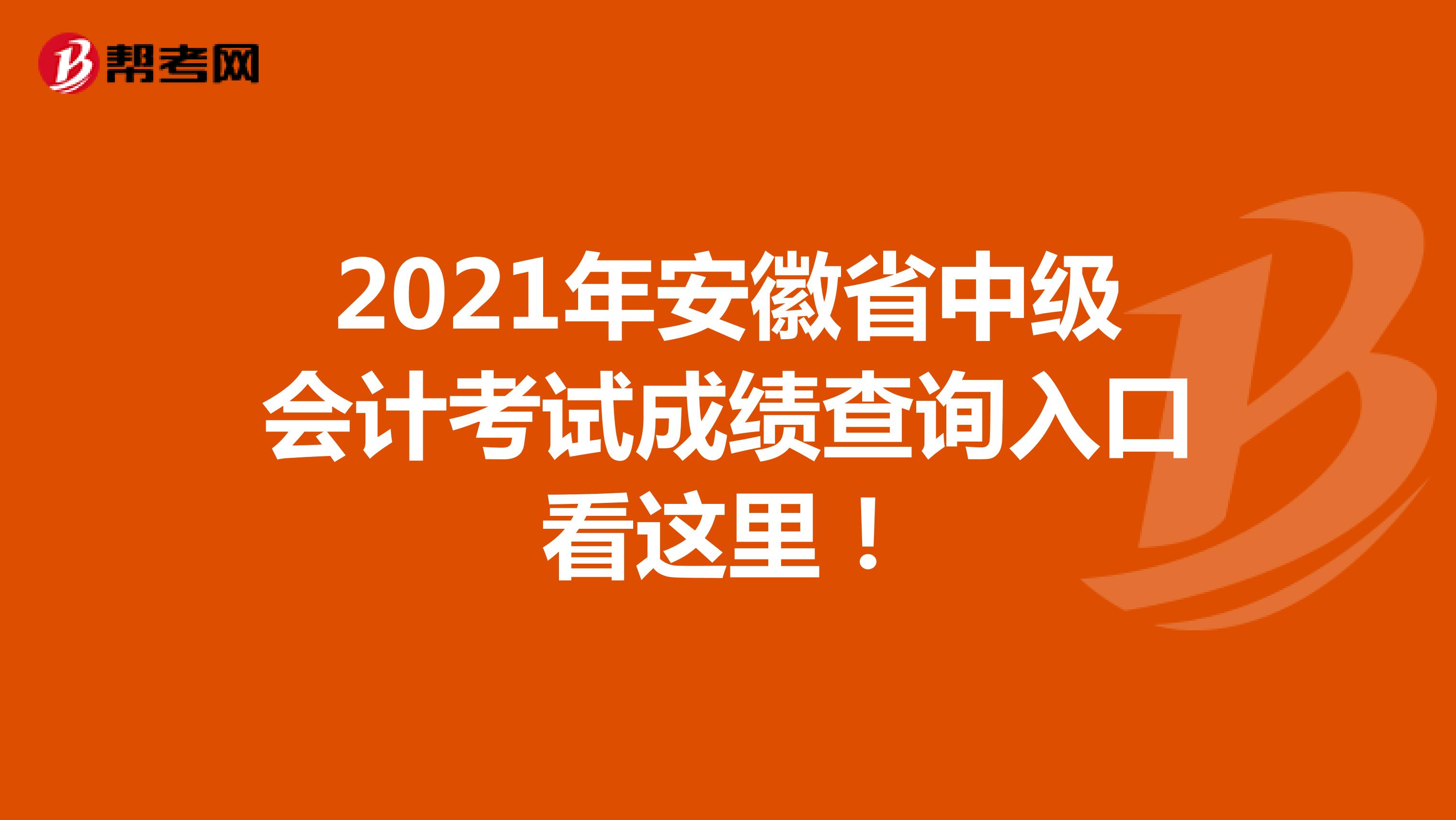 2021年安徽省中级会计考试成绩查询入口看这里！
