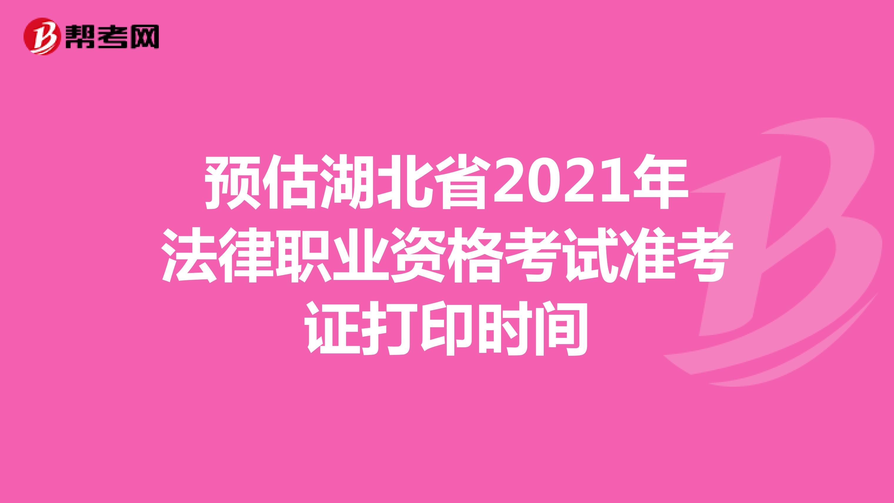 预估湖北省2021年法律职业资格考试准考证打印时间