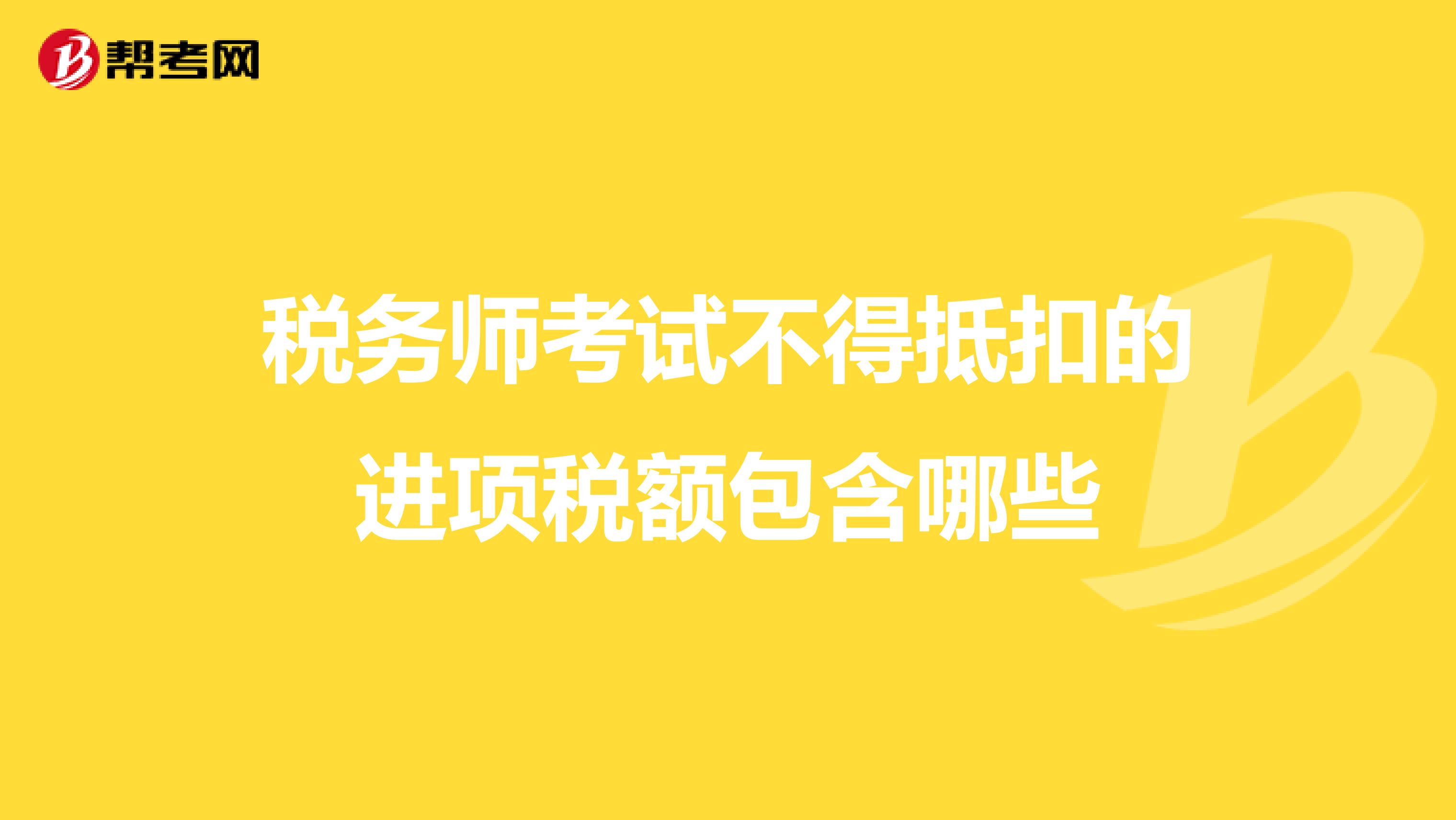 税务师考试不得抵扣的进项税额包含哪些