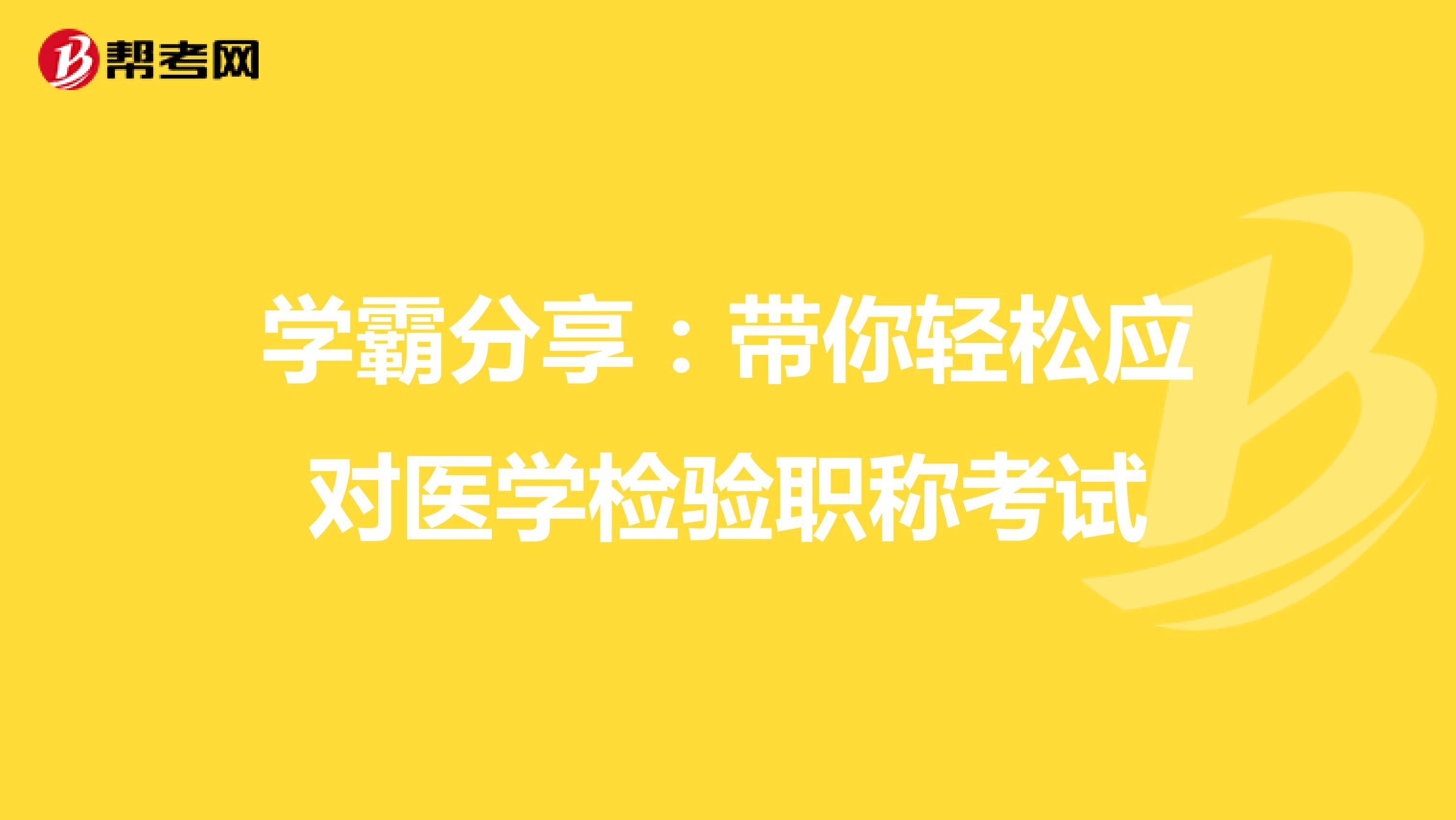 学霸分享：带你轻松应对医学检验职称考试