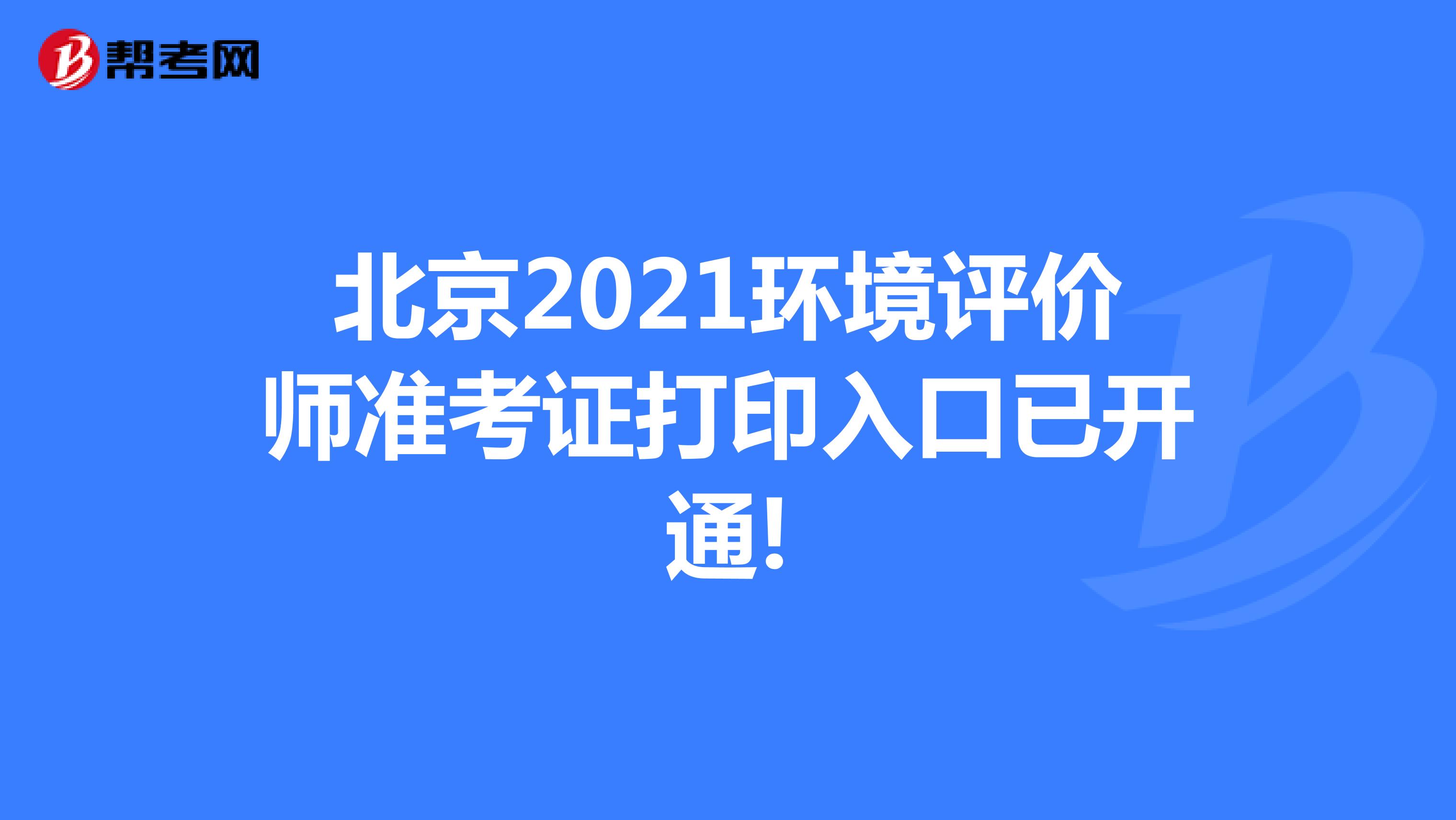 北京2021环境评价师准考证打印入口已开通!