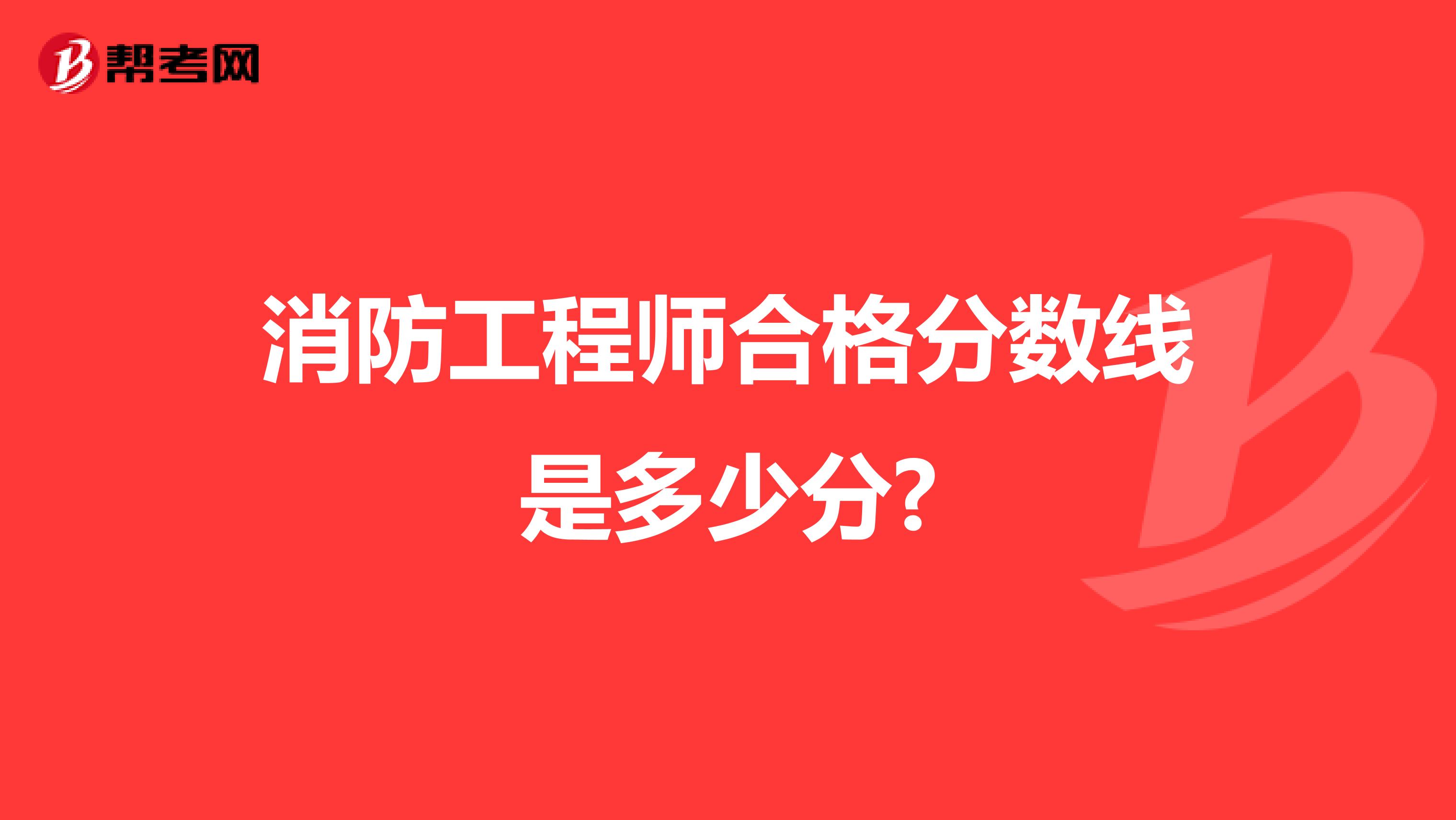 消防工程师合格分数线是多少分?
