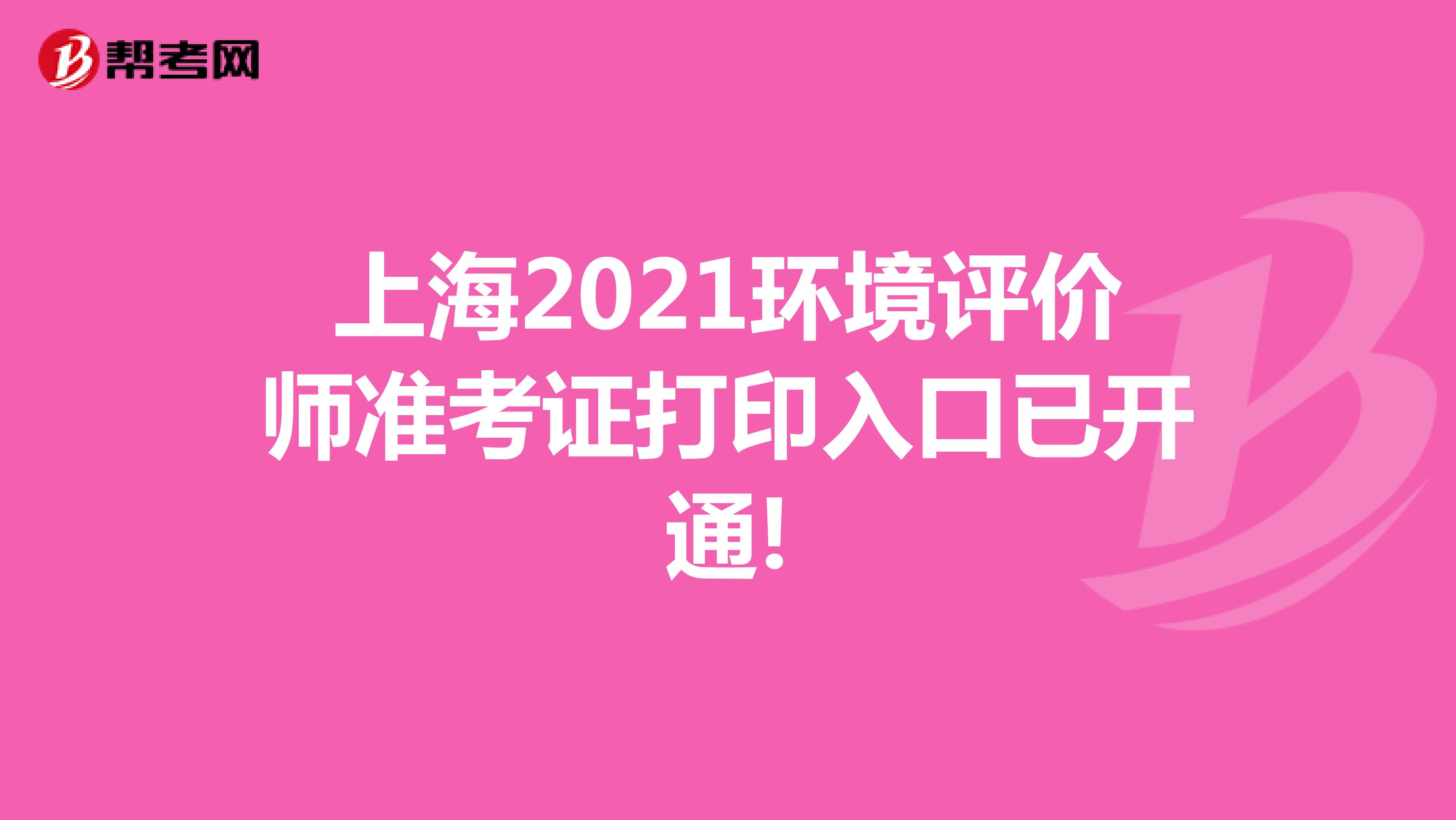 上海2021环境评价师准考证打印入口已开通!