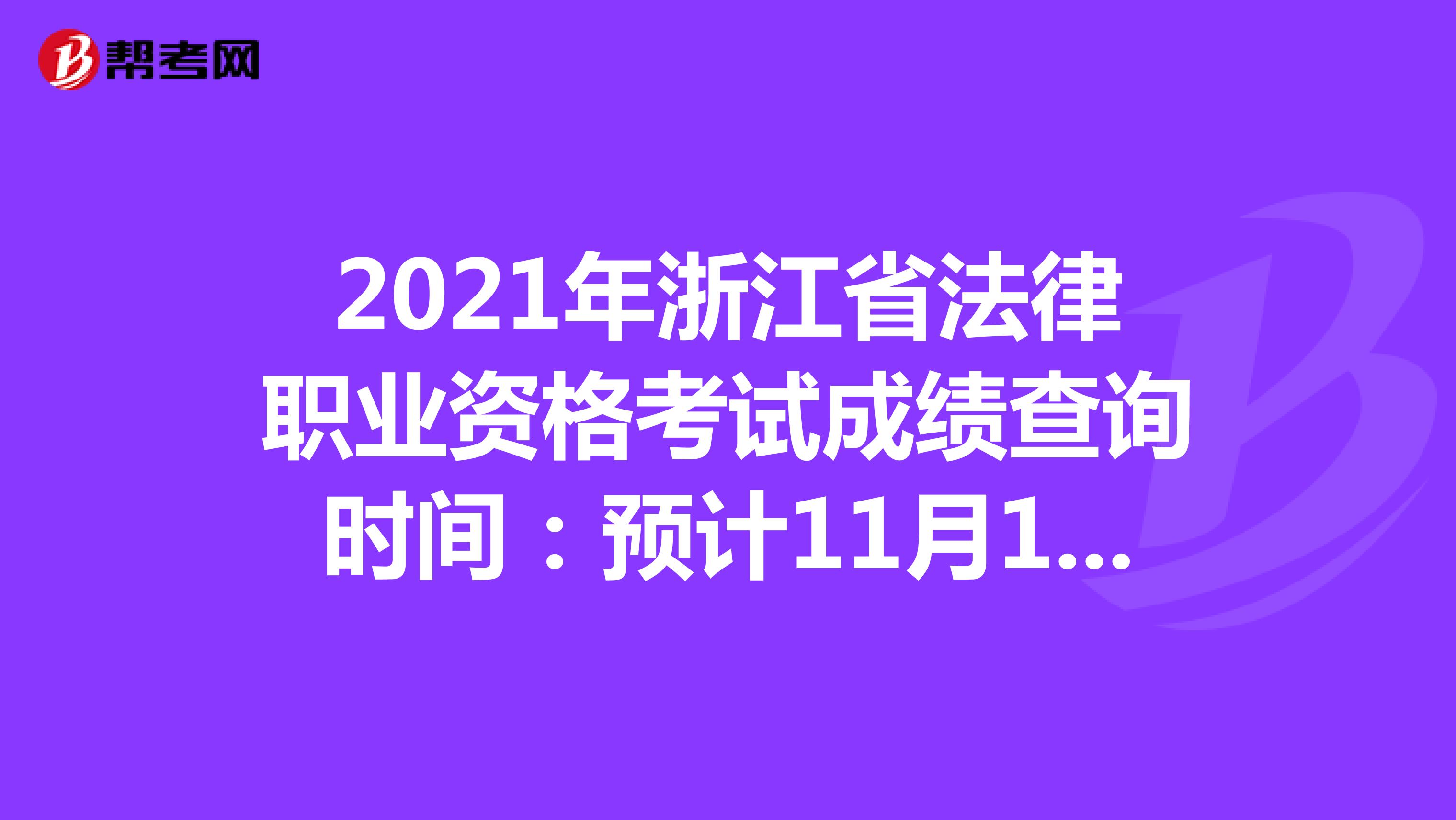 2021年浙江省法律职业资格考试成绩查询时间：预计11月10日